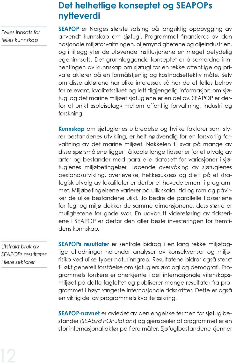 Det grunnleggende konseptet er å samordne innhentingen av kunnskap om sjøfugl for en rekke offentlige og private aktører på en formålstjenlig og kostnadseffektiv måte.