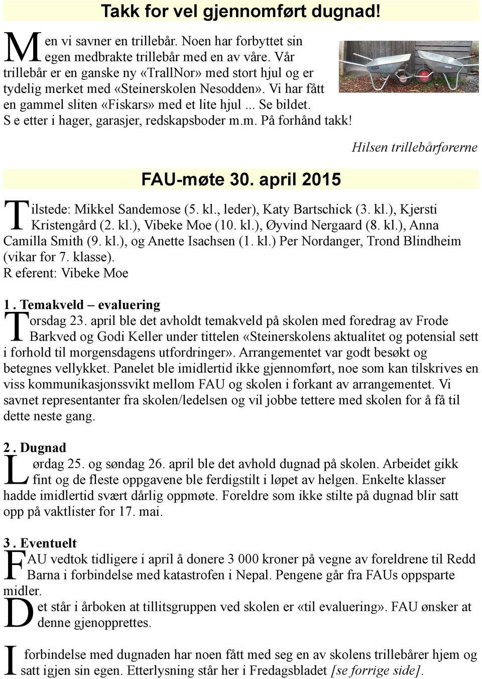 S e etter i hager, garasjer, redskapsboder m.m. På forhånd takk! T FAU-møte 30. april 2015 Hilsen trillebårførerne ilstede: Mikkel Sandemose (5. kl., leder), Katy Bartschick (3. kl.), Kjersti Kristengård (2.