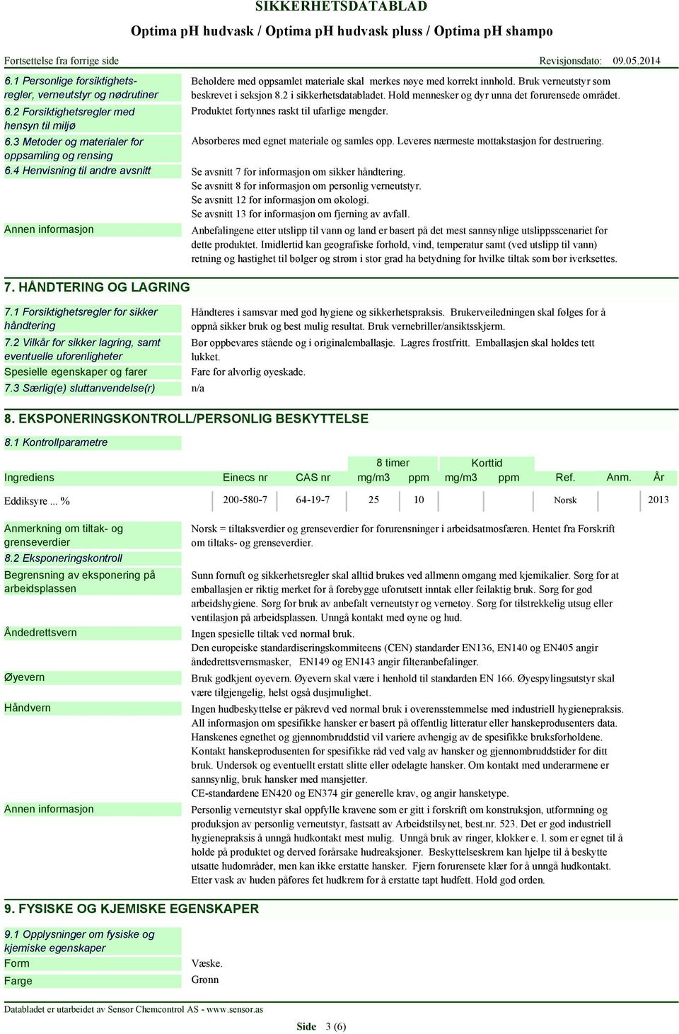 3 Metoder og materialer for Absorberes med egnet materiale og samles opp. Leveres nærmeste mottakstasjon for destruering. oppsamling og rensing 6.