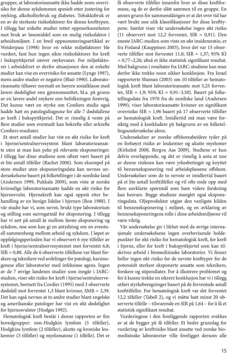 I en bred oppsummeringsartikkel av Weiderpass (1998) hvor en rekke miljøfaktorer ble vurdert, fant hun ingen sikre risikofaktorer for kreft i bukspyttkjertel utover røykevaner.