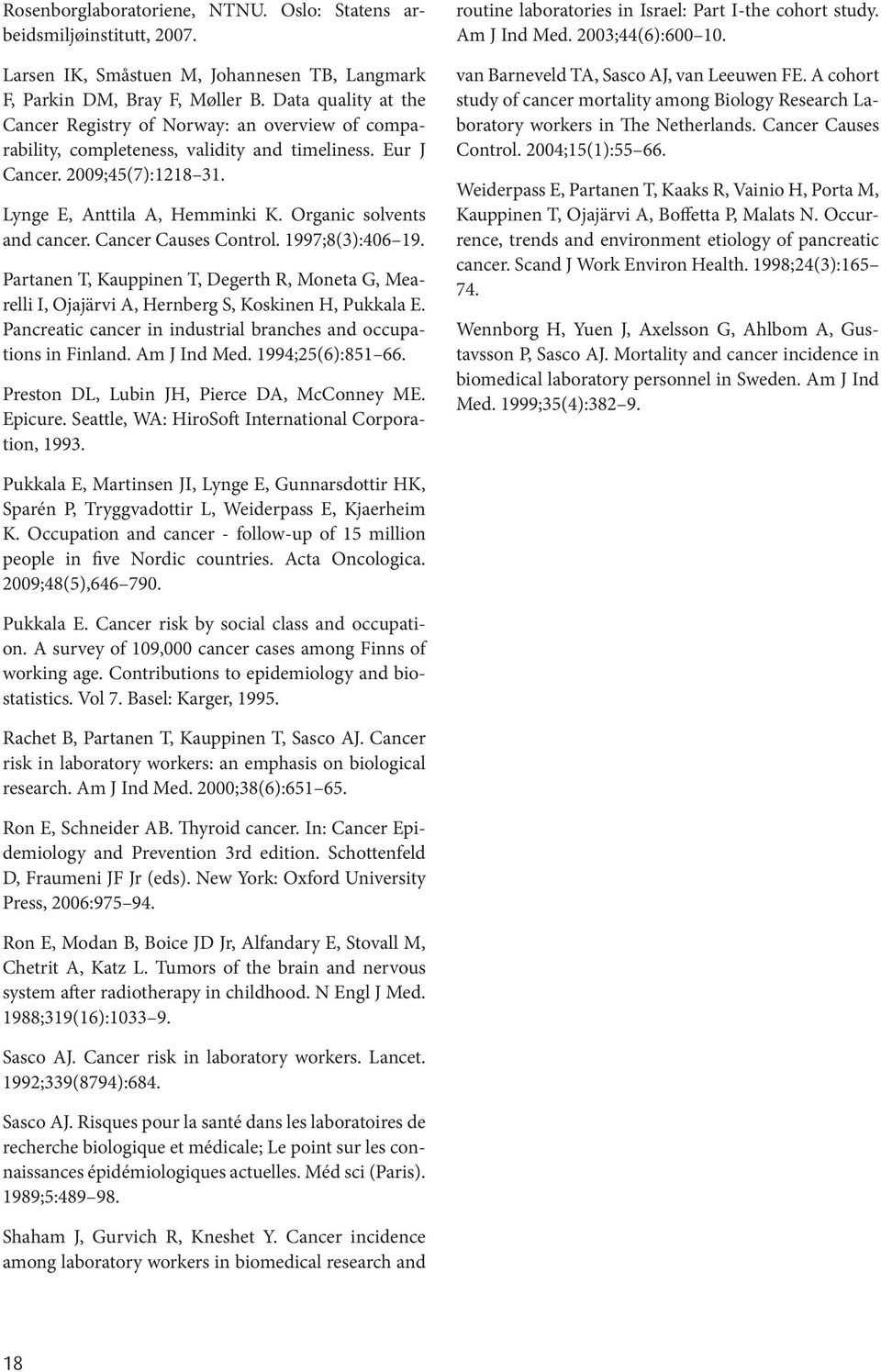 Organic solvents and cancer. Cancer Causes Control. 1997;8(3):406 19. Partanen T, Kauppinen T, Degerth R, Moneta G, Mearelli I, Ojajärvi A, Hernberg S, Koskinen H, Pukkala E.