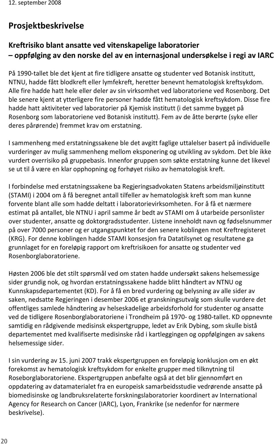 AllefirehaddehattheleellerdeleravsinvirksomhetvedlaboratorienevedRosenborg.Det blesenerekjentatytterligerefirepersonerhaddefåtthematologiskkreftsykdom.