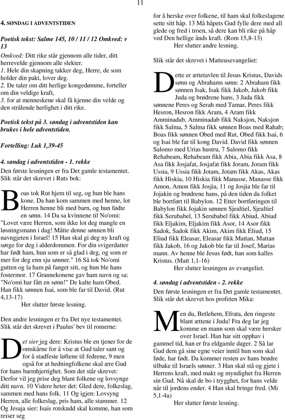 søndag i adventstiden kan brukes i hele adventstiden. Fortelling: Luk 1,39-45 4. søndag i adventstiden - 1. rekke Slik står det skrevet i Ruts bok: Boas tok Rut hjem til seg, og hun ble hans kone.
