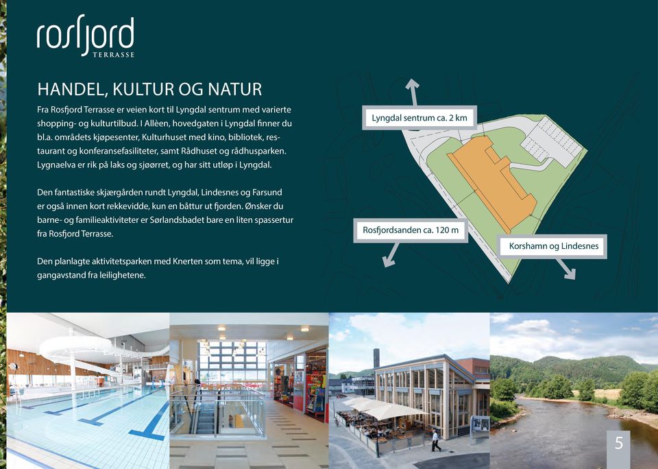 2 km Den fantastiske skjærgården rundt Lyngdal, Lindesnes og Farsund er også innen kort rekkevidde, kun en båttur ut fjorden.