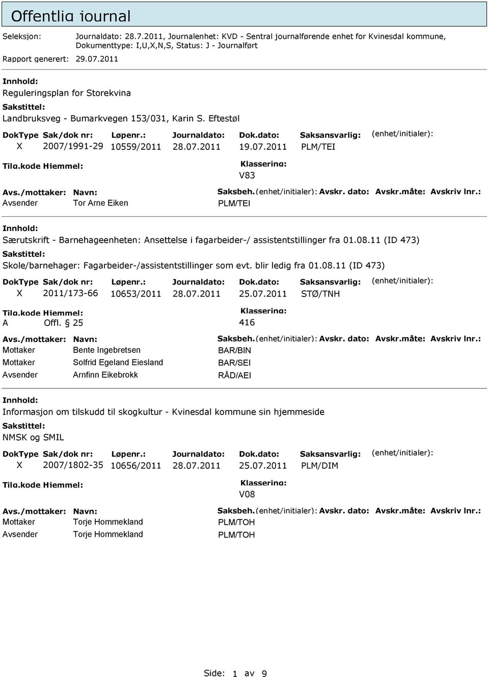 måte: Avskriv lnr.: Tor Arne Eiken LM/TE Særutskrift - Barnehageenheten: Ansettelse i fagarbeider-/ assistentstillinger fra 01.08.11 (D 473) Skole/barnehager: Fagarbeider-/assistentstillinger som evt.