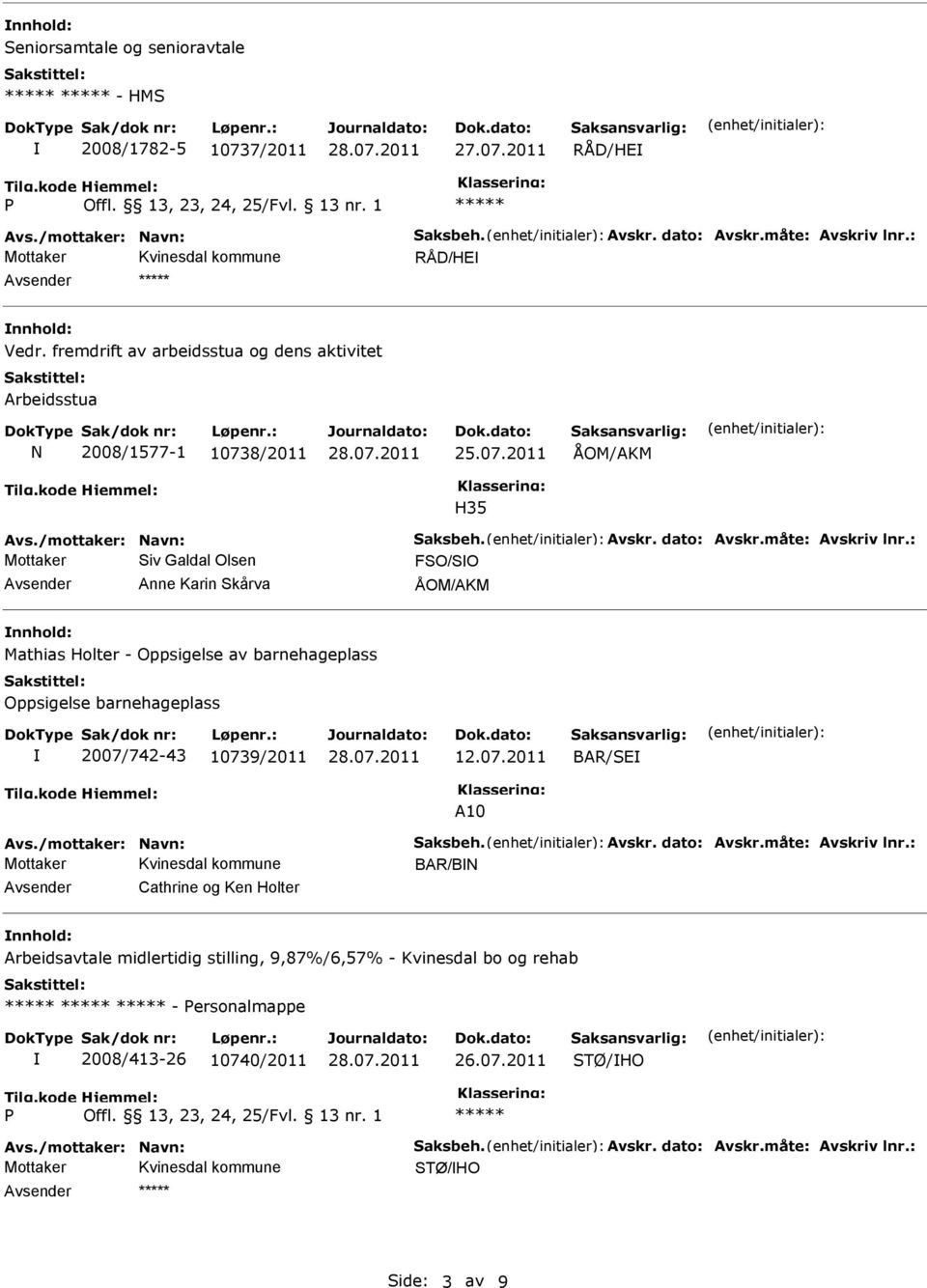 : Mottaker Siv Galdal Olsen FSO/SO Anne Karin Skårva ÅOM/AKM Mathias Holter - Oppsigelse av barnehageplass Oppsigelse barnehageplass 2007/742-43 10739/2011 12.07.2011 BAR/SE A10 Avs.