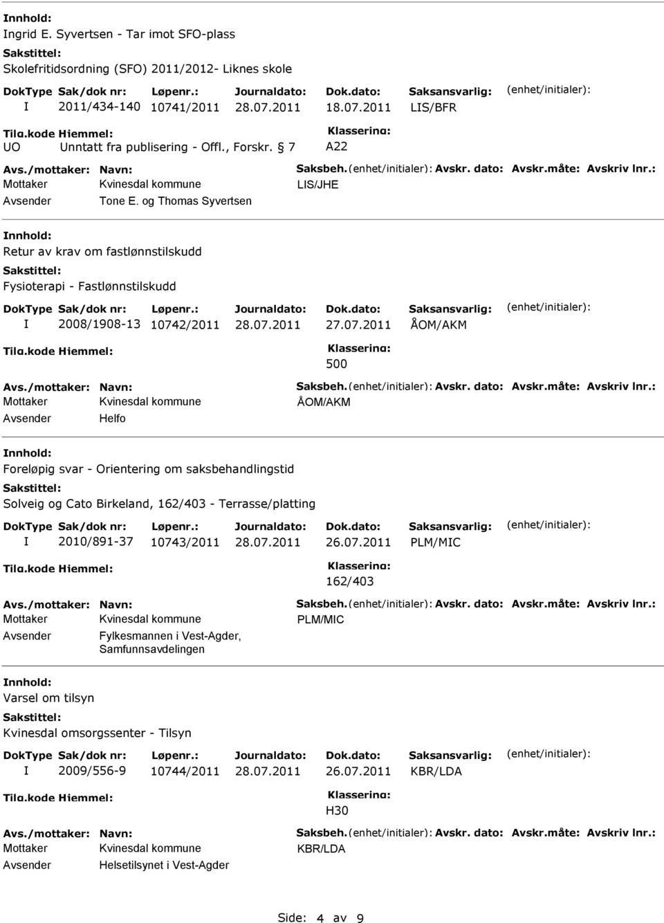 og Thomas Syvertsen Retur av krav om fastlønnstilskudd Fysioterapi - Fastlønnstilskudd 2008/1908-13 10742/2011 ÅOM/AKM 500 Avs./mottaker: Navn: Saksbeh. Avskr. dato: Avskr.måte: Avskriv lnr.