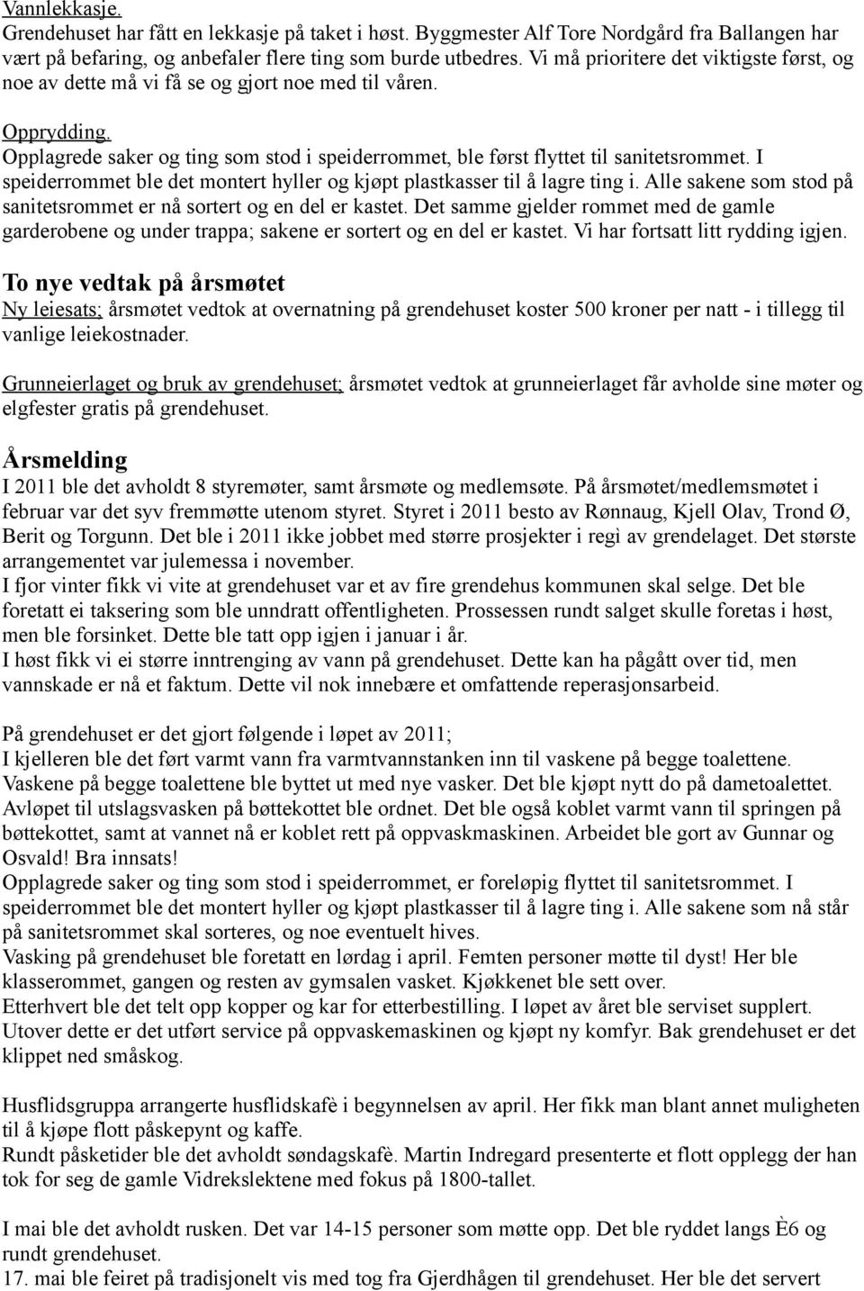 I speiderrommet ble det montert hyller og kjøpt plastkasser til å lagre ting i. Alle sakene som stod på sanitetsrommet er nå sortert og en del er kastet.