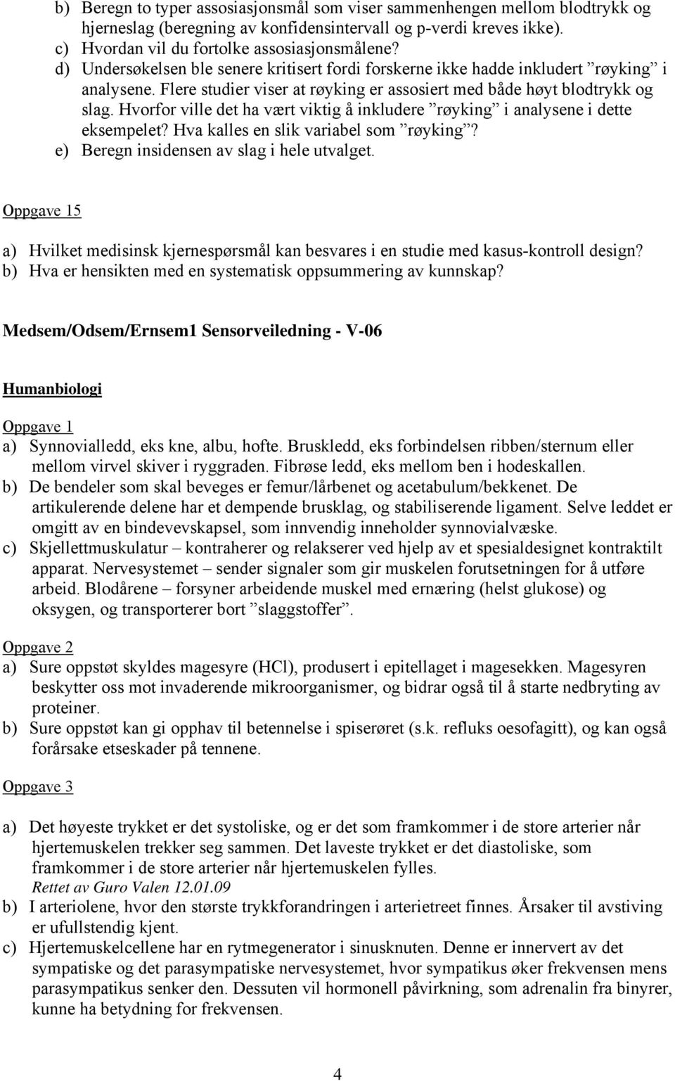 Hvorfor ville det ha vært viktig å inkludere røyking i analysene i dette eksempelet? Hva kalles en slik variabel som røyking? e) Beregn insidensen av slag i hele utvalget.