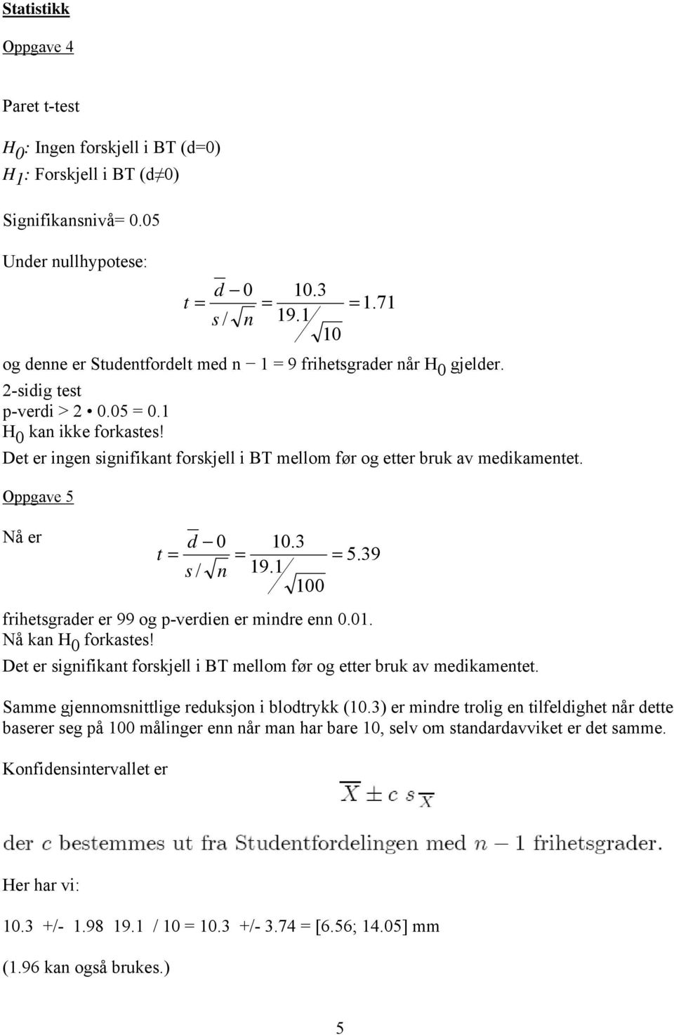 Det er ingen signifikant forskjell i BT mellom før og etter bruk av medikamentet. Oppgave 5 Nå er frihetsgrader er 99 og p-verdien er mindre enn 0.01. Nå kan H 0 forkastes!