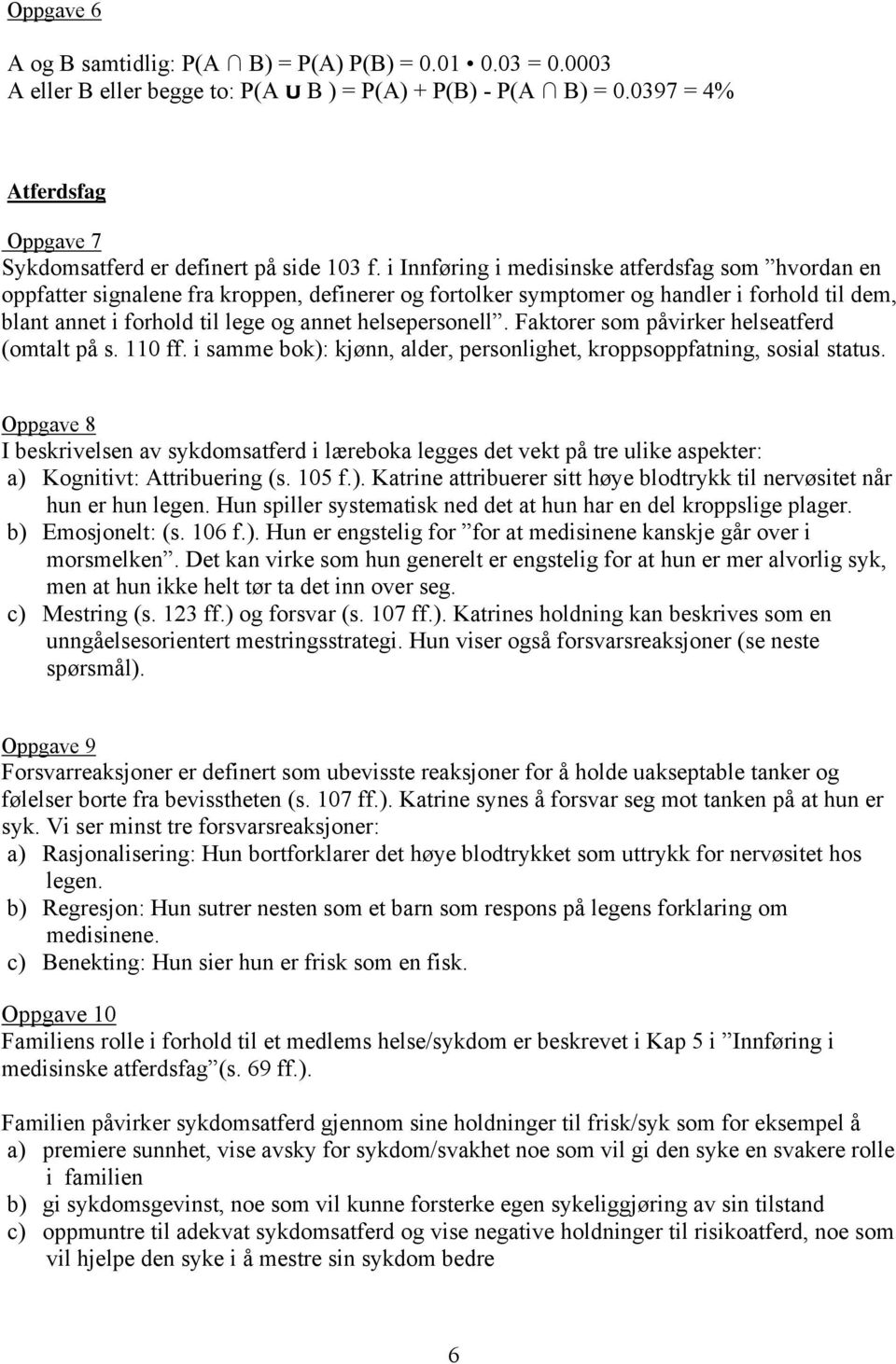 i Innføring i medisinske atferdsfag som hvordan en oppfatter signalene fra kroppen, definerer og fortolker symptomer og handler i forhold til dem, blant annet i forhold til lege og annet