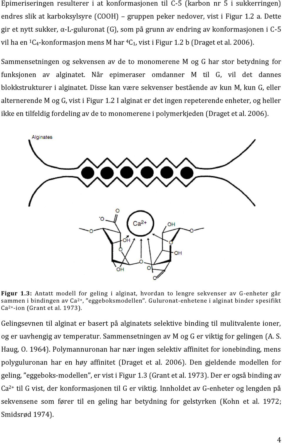 Sammensetningen og sekvensen av de to monomerene M og G har stor betydning for funksjonen av alginatet. Når epimeraser omdanner M til G, vil det dannes blokkstrukturer i alginatet.