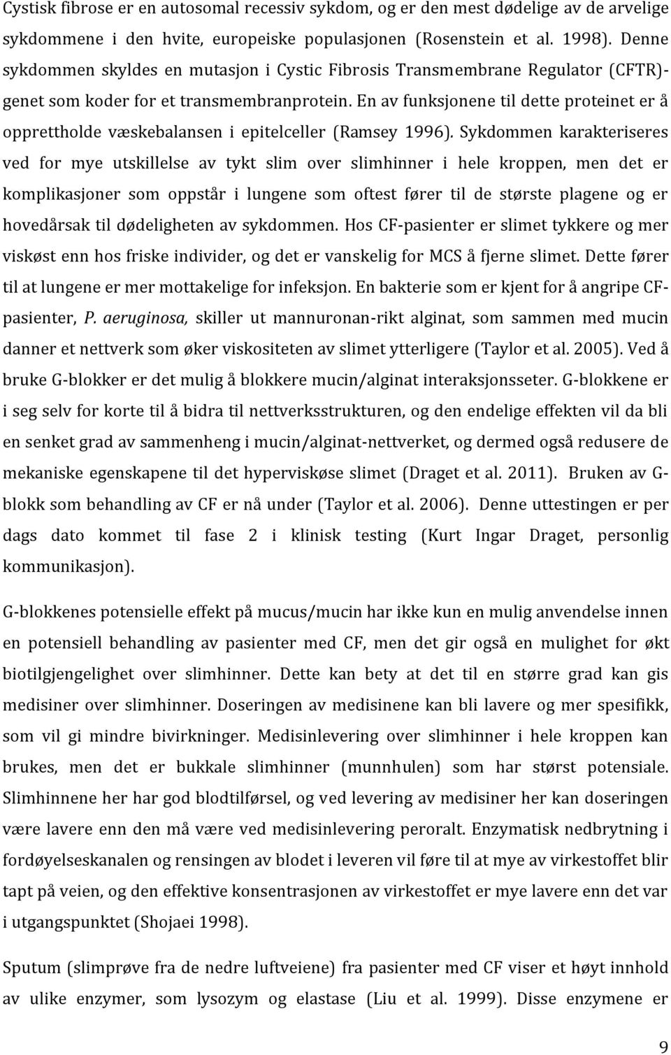 En av funksjonene til dette proteinet er å opprettholde væskebalansen i epitelceller (Ramsey 1996).