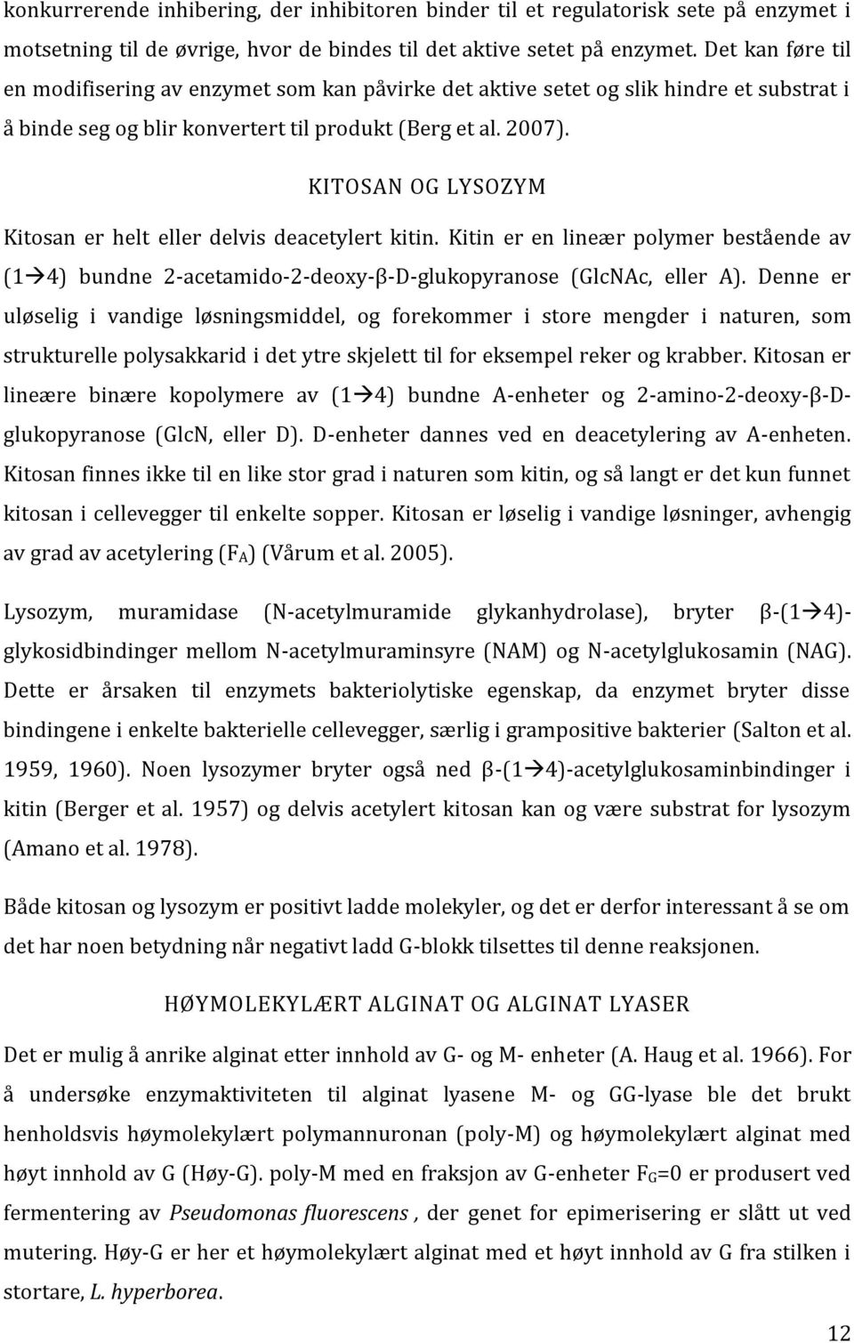 KITOSAN OG LYSOZYM Kitosan er helt eller delvis deacetylert kitin. Kitin er en lineær polymer bestående av (1 4) bundne 2-acetamido-2-deoxy-β-D-glukopyranose (GlcNAc, eller A).