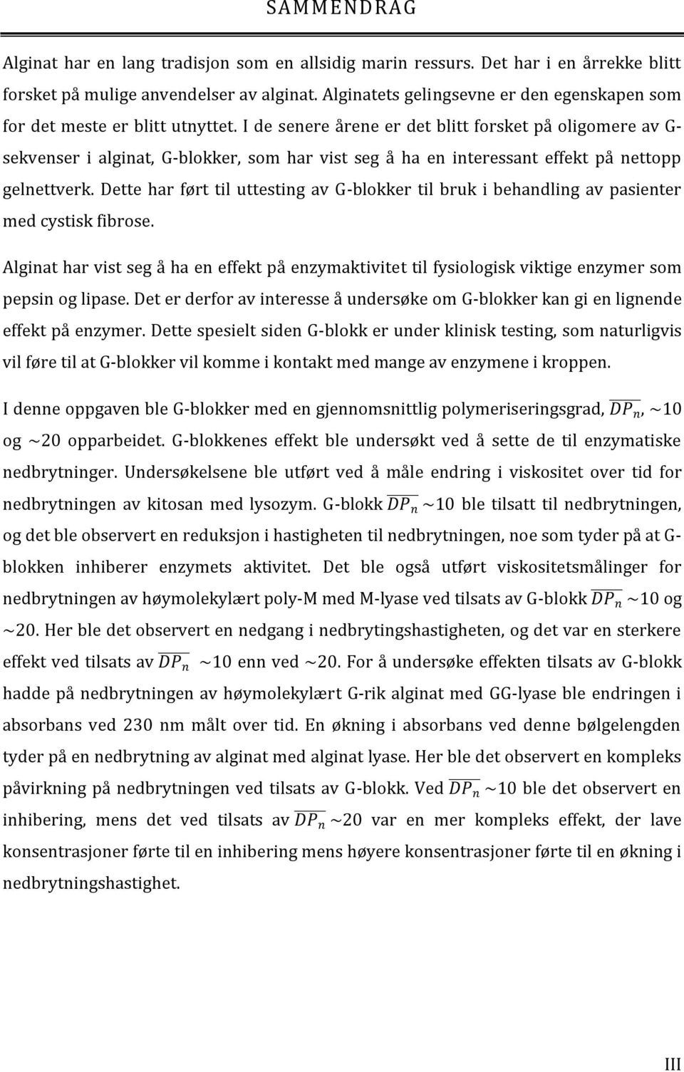 I de senere årene er det blitt forsket på oligomere av G- sekvenser i alginat, G-blokker, som har vist seg å ha en interessant effekt på nettopp gelnettverk.