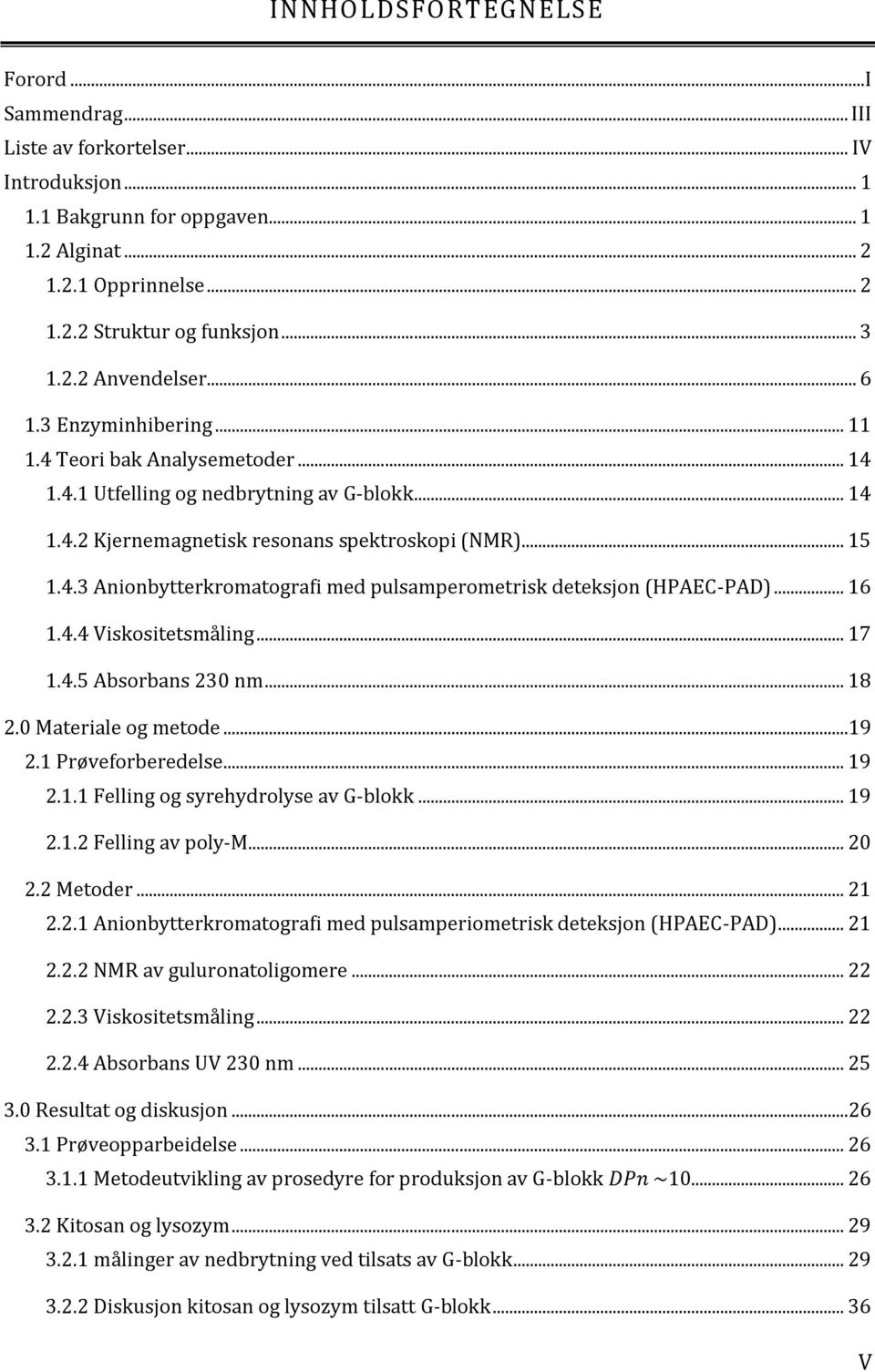 .. 16 1.4.4 Viskositetsmåling... 17 1.4.5 Absorbans 230 nm... 18 2.0 Materiale og metode...19 2.1 Prøveforberedelse... 19 2.1.1 Felling og syrehydrolyse av G-blokk... 19 2.1.2 Felling av poly-m... 20 2.