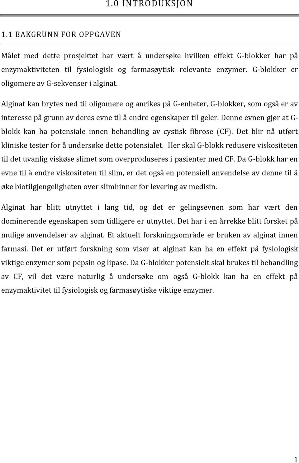 Alginat kan brytes ned til oligomere og anrikes på G-enheter, G-blokker, som også er av interesse på grunn av deres evne til å endre egenskaper til geler.