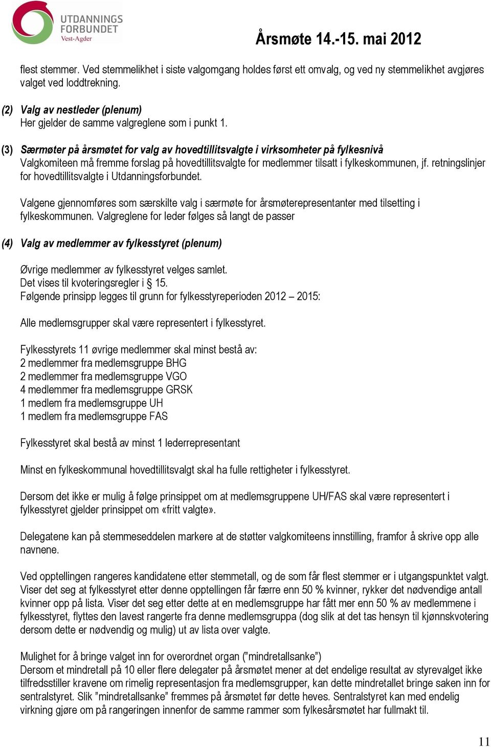 (3) Særmøter på årsmøtet for valg av hovedtillitsvalgte i virksomheter på fylkesnivå Valgkomiteen må fremme forslag på hovedtillitsvalgte for medlemmer tilsatt i fylkeskommunen, jf.