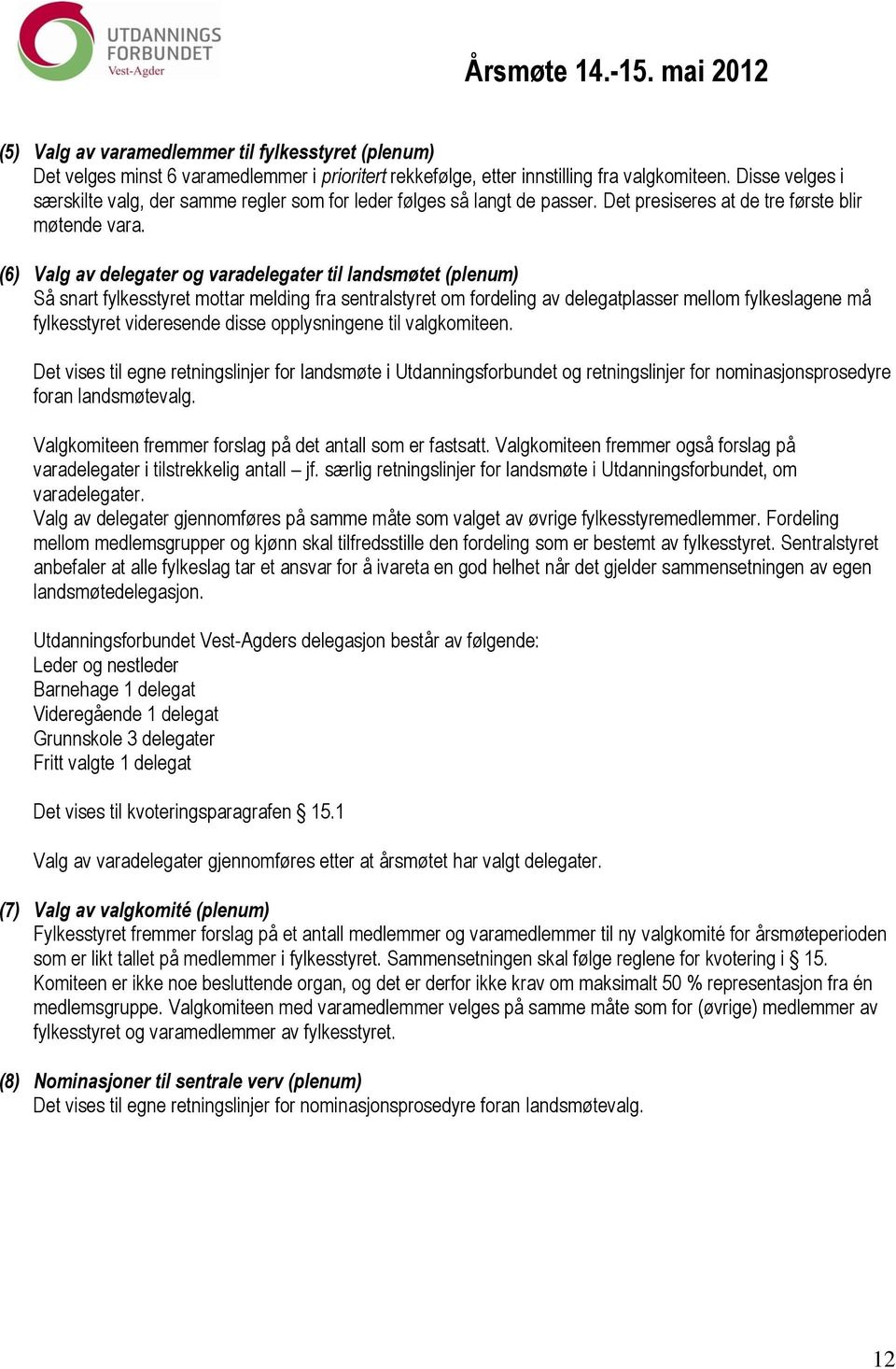 (6) Valg av delegater og varadelegater til landsmøtet (plenum) Så snart fylkesstyret mottar melding fra sentralstyret om fordeling av delegatplasser mellom fylkeslagene må fylkesstyret videresende