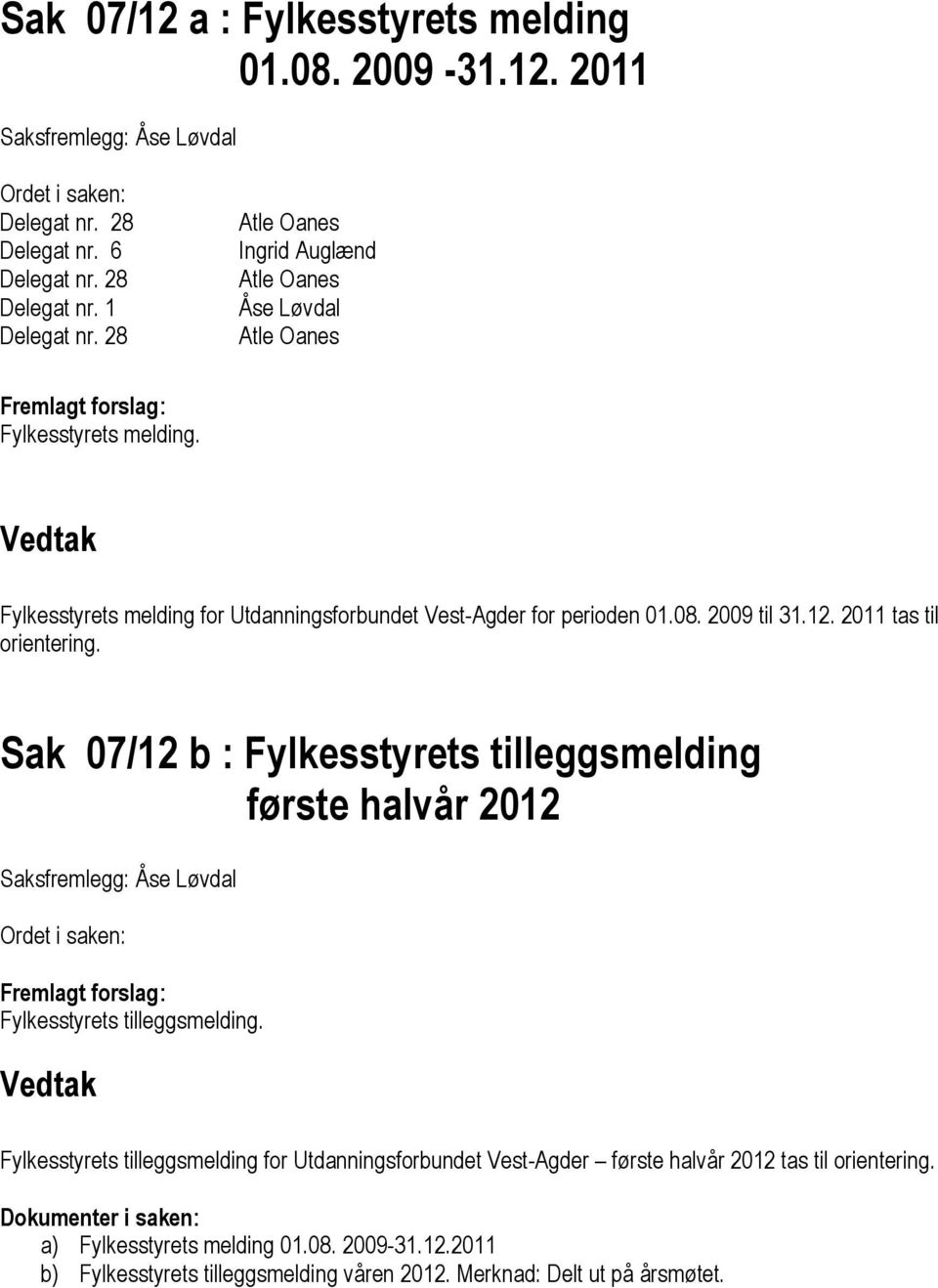 12. 2011 tas til orientering. Sak 07/12 b : Fylkesstyrets tilleggsmelding første halvår 2012 Saksfremlegg: Åse Løvdal Ordet i saken: Fremlagt forslag: Fylkesstyrets tilleggsmelding.