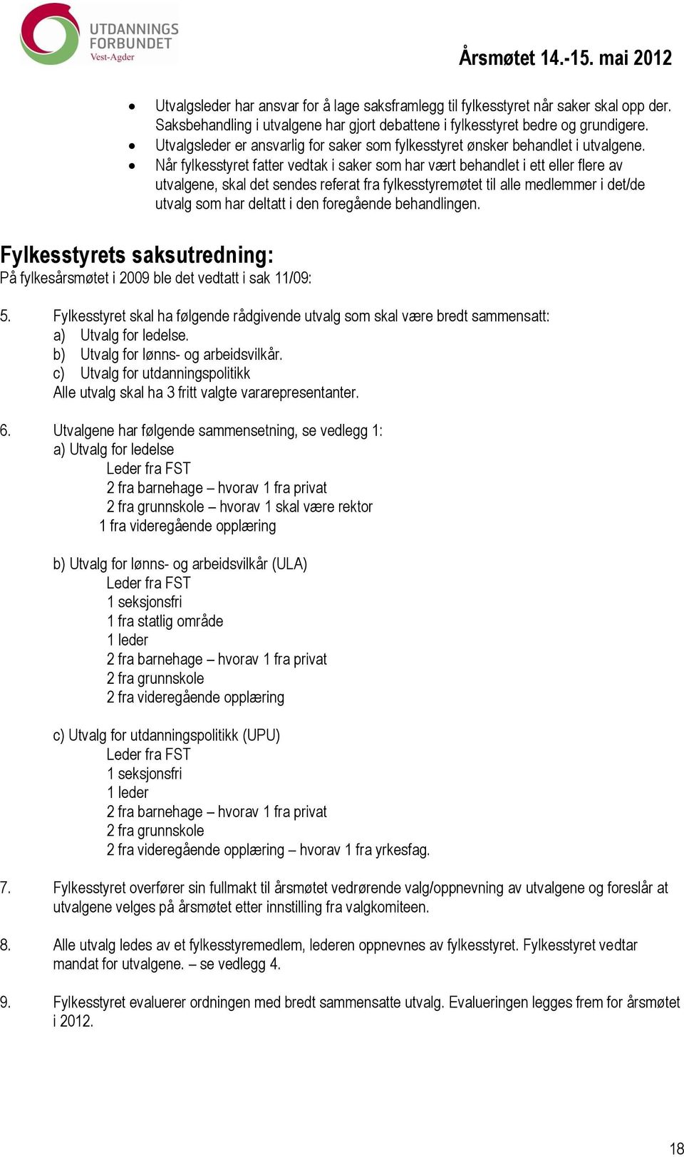 Når fylkesstyret fatter vedtak i saker som har vært behandlet i ett eller flere av utvalgene, skal det sendes referat fra fylkesstyremøtet til alle medlemmer i det/de utvalg som har deltatt i den