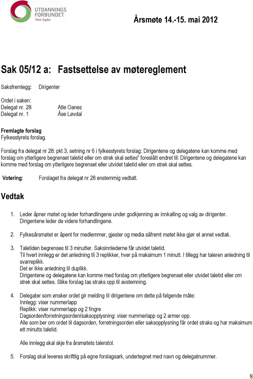 til: Dirigentene og delegatene kan komme med forslag om ytterligere begrenset eller utvidet taletid eller om strek skal settes. Votering: Forslaget fra delegat nr 28 enstemmig vedtatt. Vedtak 1.