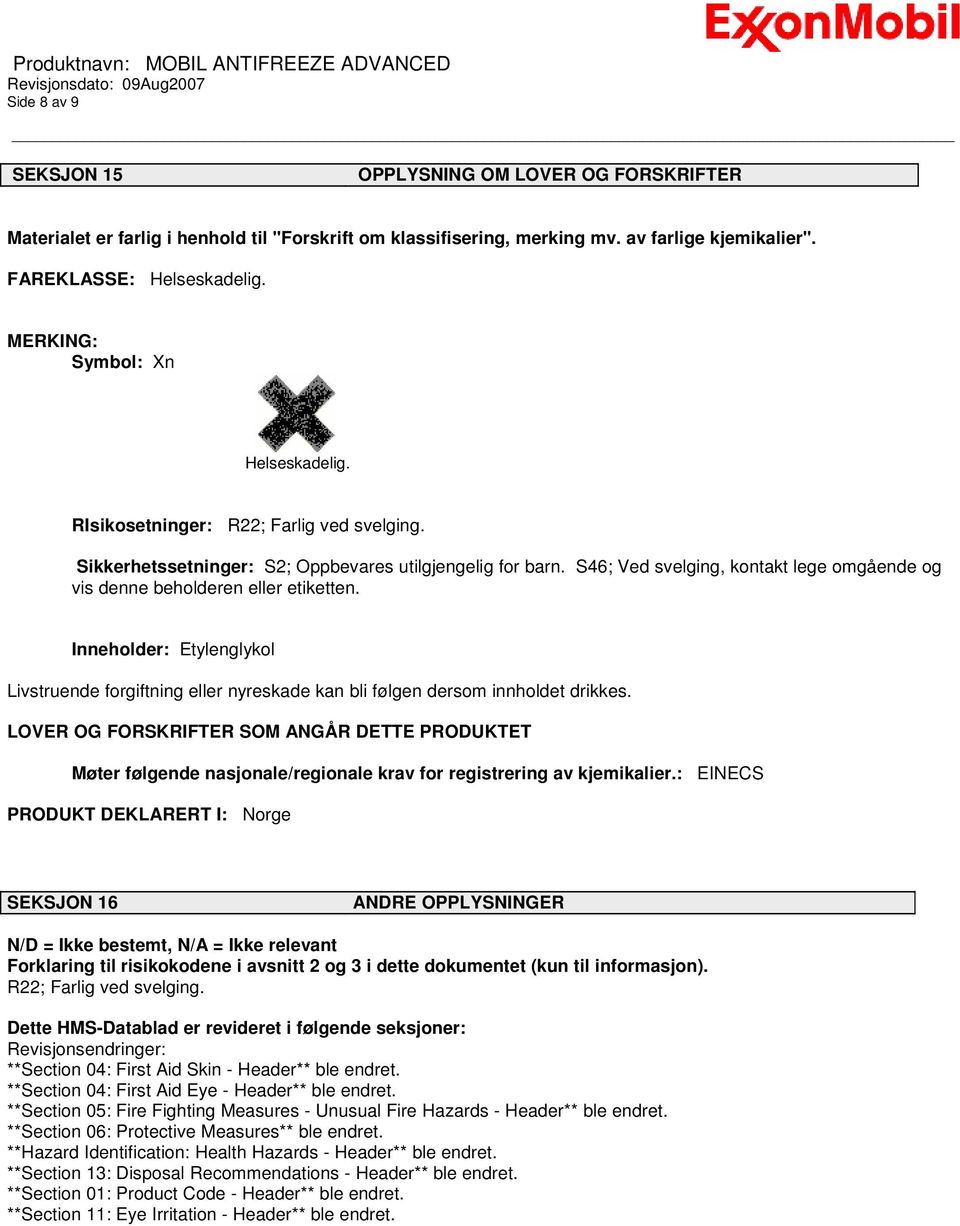 S46; Ved svelging, kontakt lege omgående og vis denne beholderen eller etiketten. Inneholder: Etylenglykol Livstruende forgiftning eller nyreskade kan bli følgen dersom innholdet drikkes.