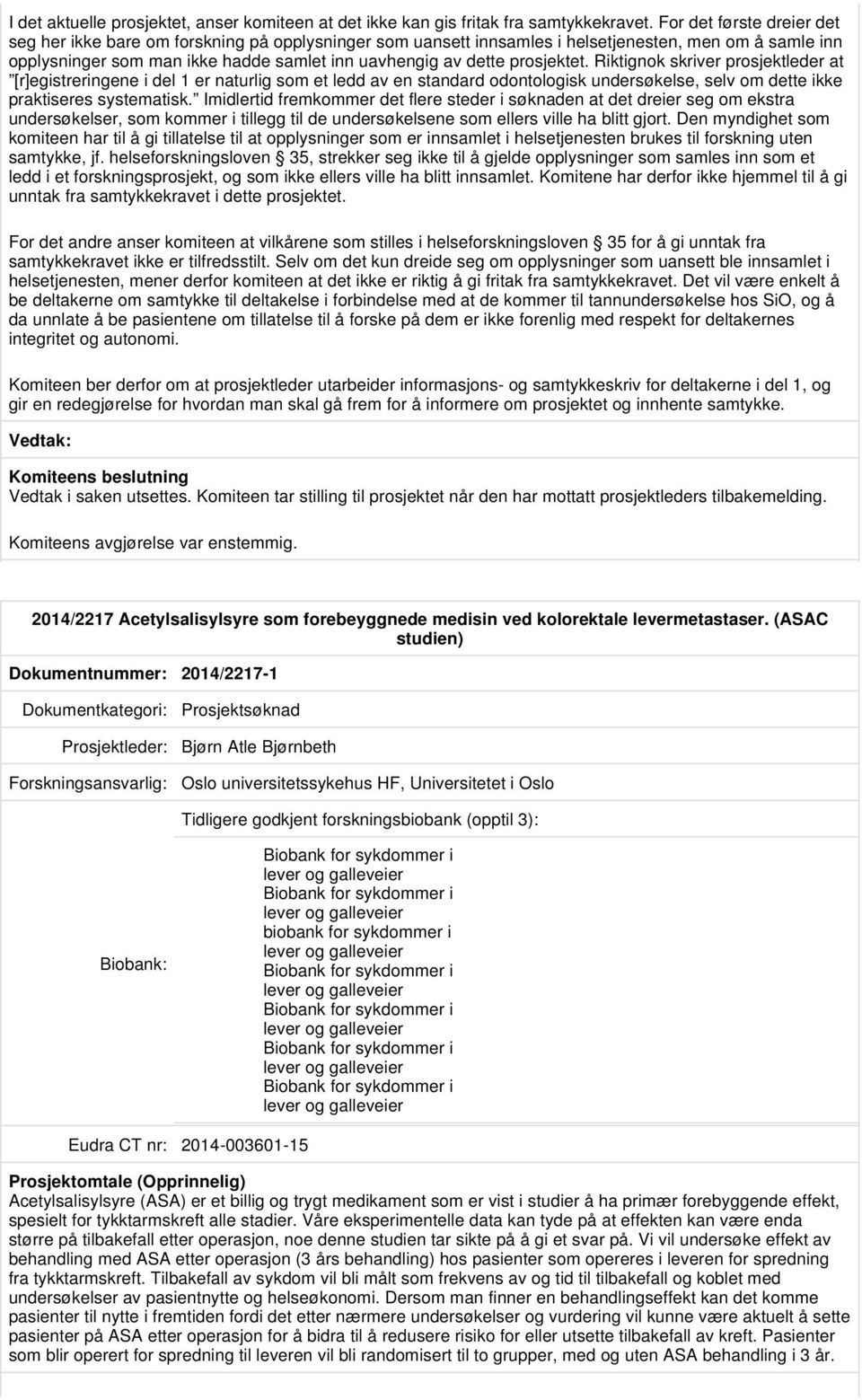 prosjektet. Riktignok skriver prosjektleder at [r]egistreringene i del 1 er naturlig som et ledd av en standard odontologisk undersøkelse, selv om dette ikke praktiseres systematisk.