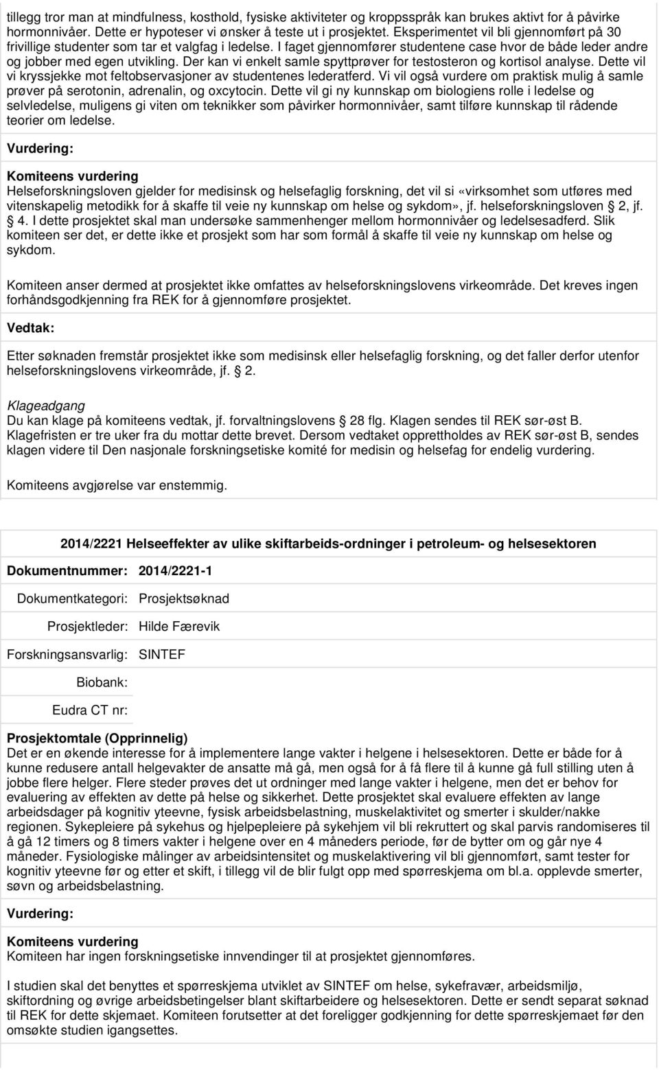 Der kan vi enkelt samle spyttprøver for testosteron og kortisol analyse. Dette vil vi kryssjekke mot feltobservasjoner av studentenes lederatferd.