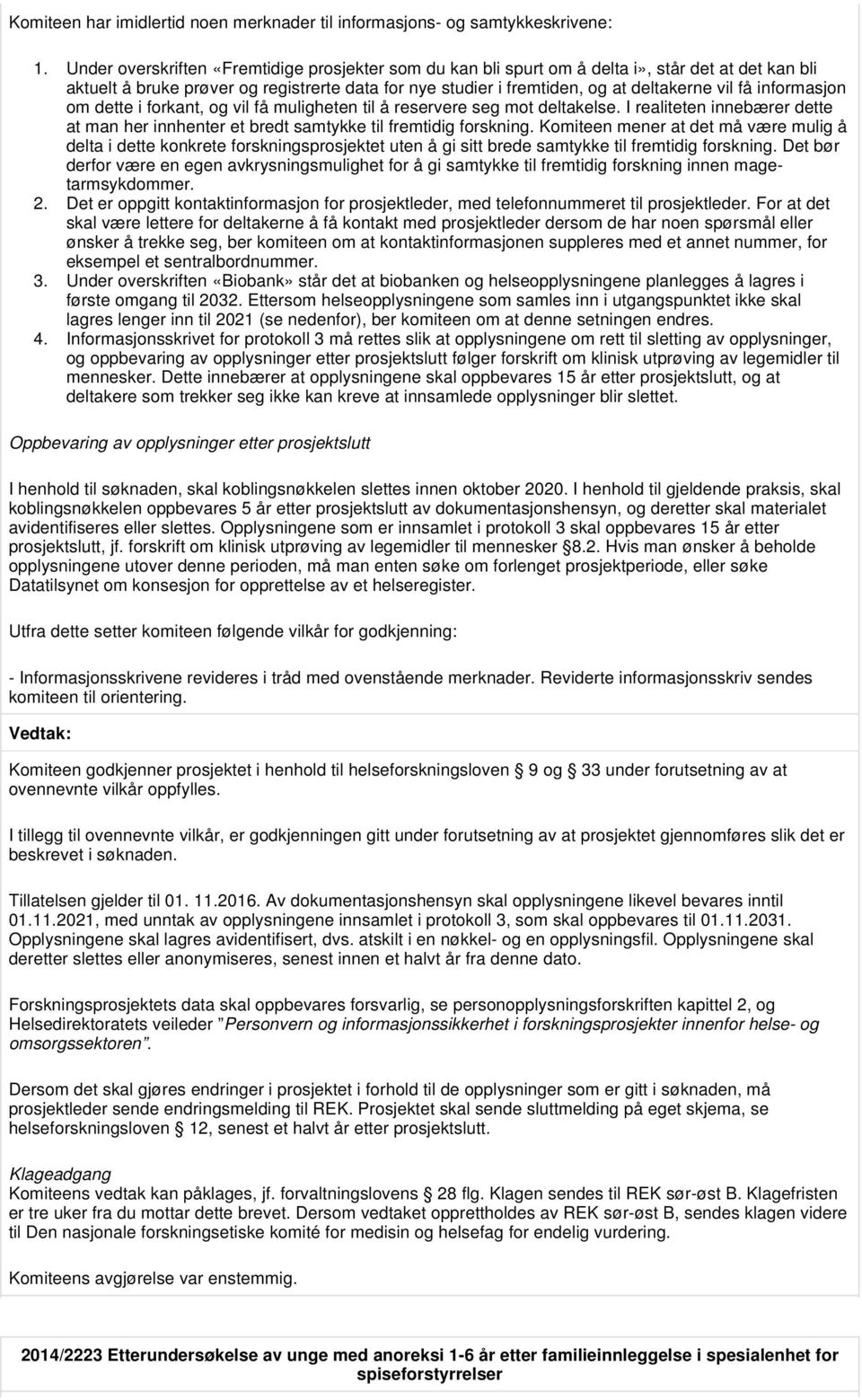 informasjon om dette i forkant, og vil få muligheten til å reservere seg mot deltakelse. I realiteten innebærer dette at man her innhenter et bredt samtykke til fremtidig forskning.