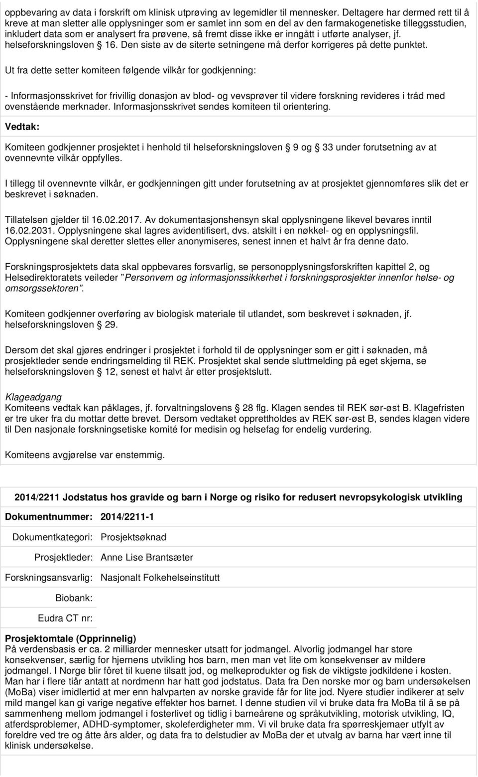 disse ikke er inngått i utførte analyser, jf. helseforskningsloven 16. Den siste av de siterte setningene må derfor korrigeres på dette punktet.