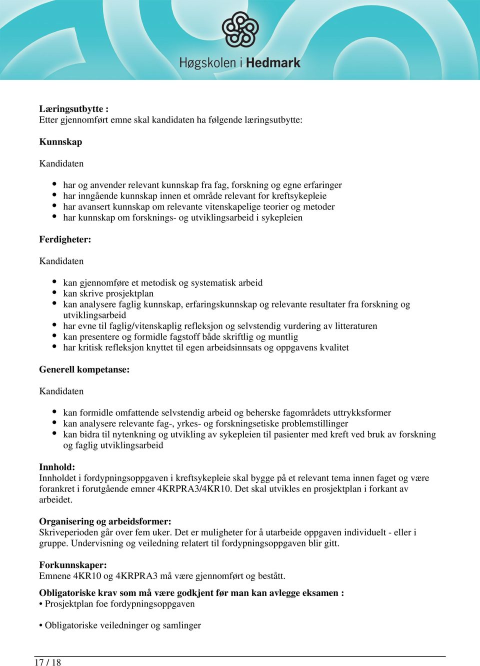 metodisk og systematisk arbeid kan skrive prosjektplan kan analysere faglig kunnskap, erfaringskunnskap og relevante resultater fra forskning og utviklingsarbeid har evne til faglig/vitenskaplig