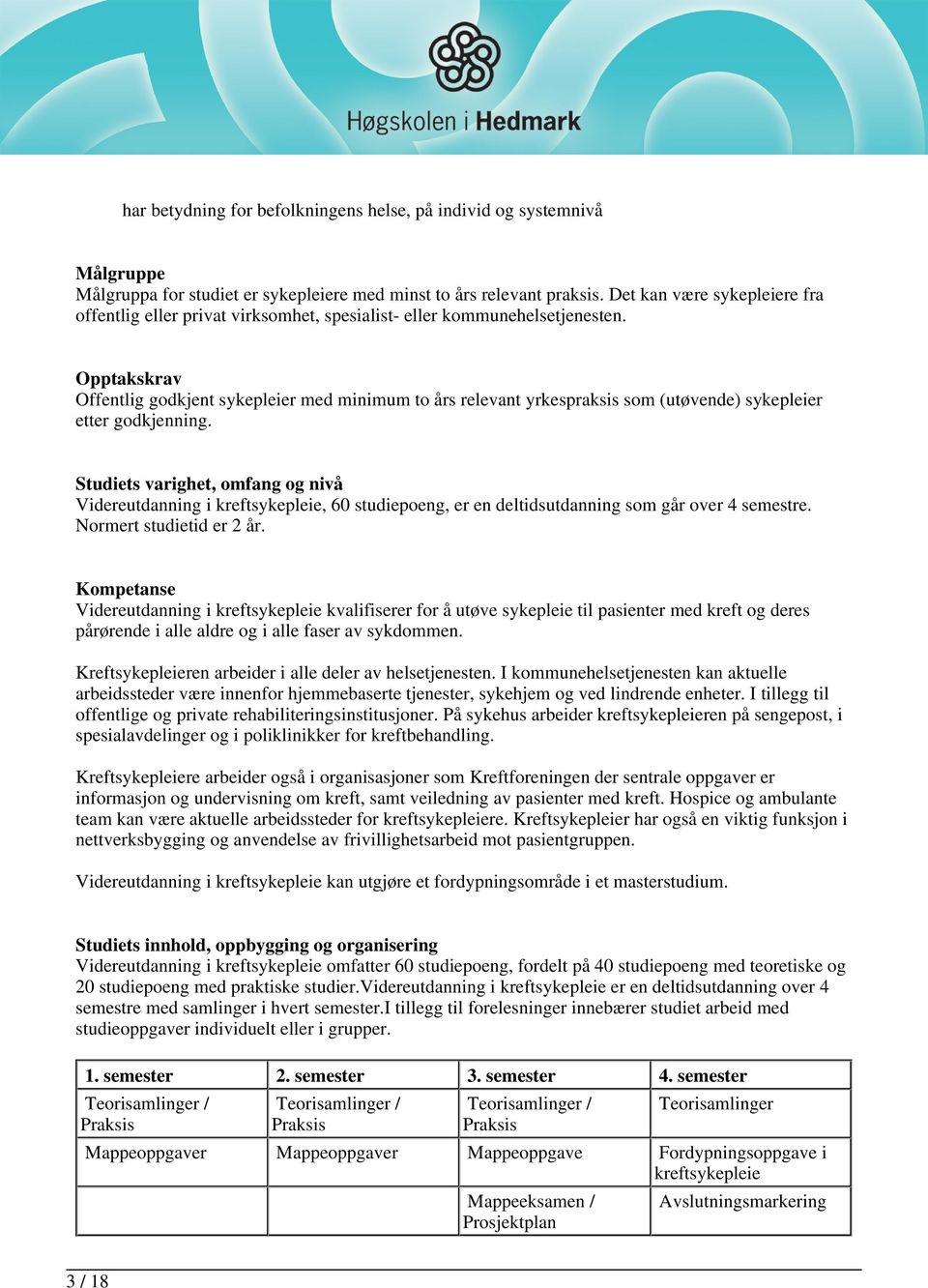 Opptakskrav Offentlig godkjent sykepleier med minimum to års relevant yrkespraksis som (utøvende) sykepleier etter godkjenning.