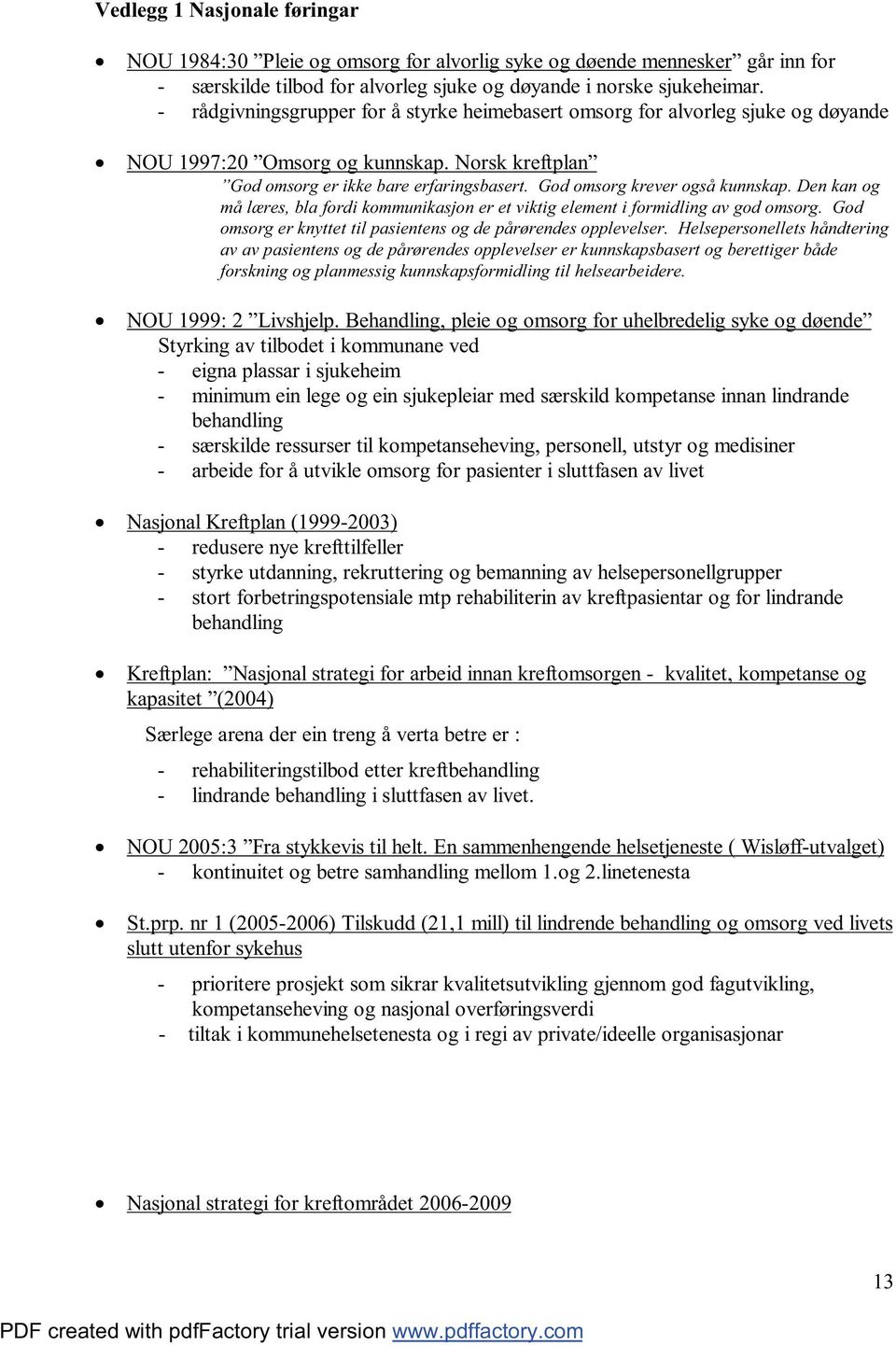 God omsorg krever også kunnskap. Den kan og må læres, bla fordi kommunikasjon er et viktig element i formidling av god omsorg. God omsorg er knyttet til pasientens og de pårørendes opplevelser.