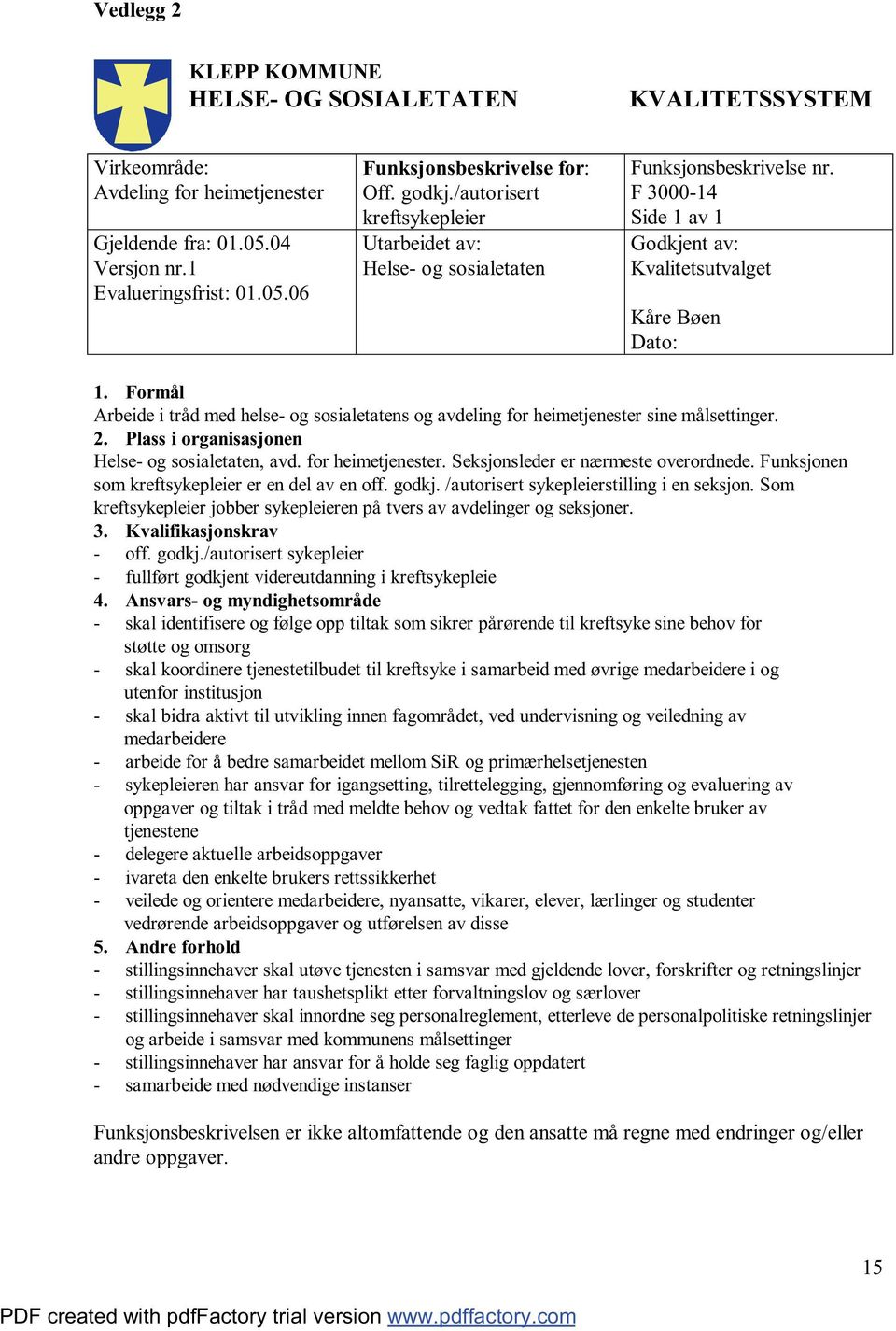 Formål Arbeide i tråd med helse- og sosialetatens og avdeling for heimetjenester sine målsettinger. 2. Plass i organisasjonen Helse- og sosialetaten, avd. for heimetjenester. Seksjonsleder er nærmeste overordnede.