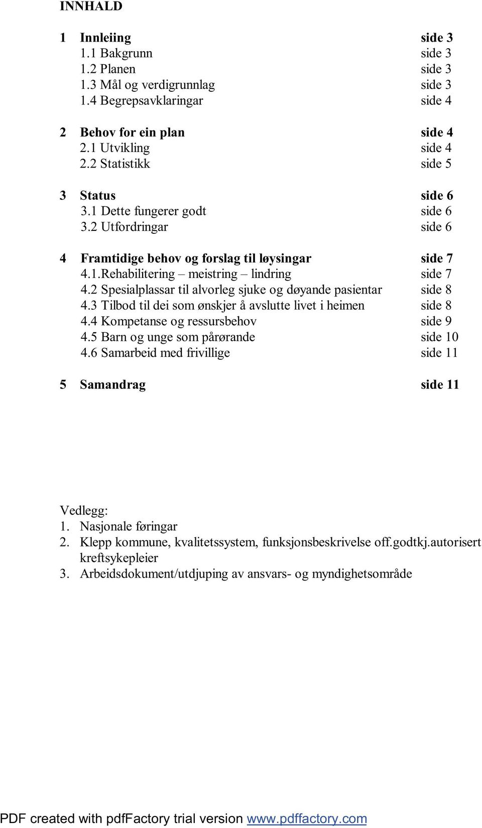 2 Spesialplassar til alvorleg sjuke og døyande pasientar side 8 4.3 Tilbod til dei som ønskjer å avslutte livet i heimen side 8 4.4 Kompetanse og ressursbehov side 9 4.