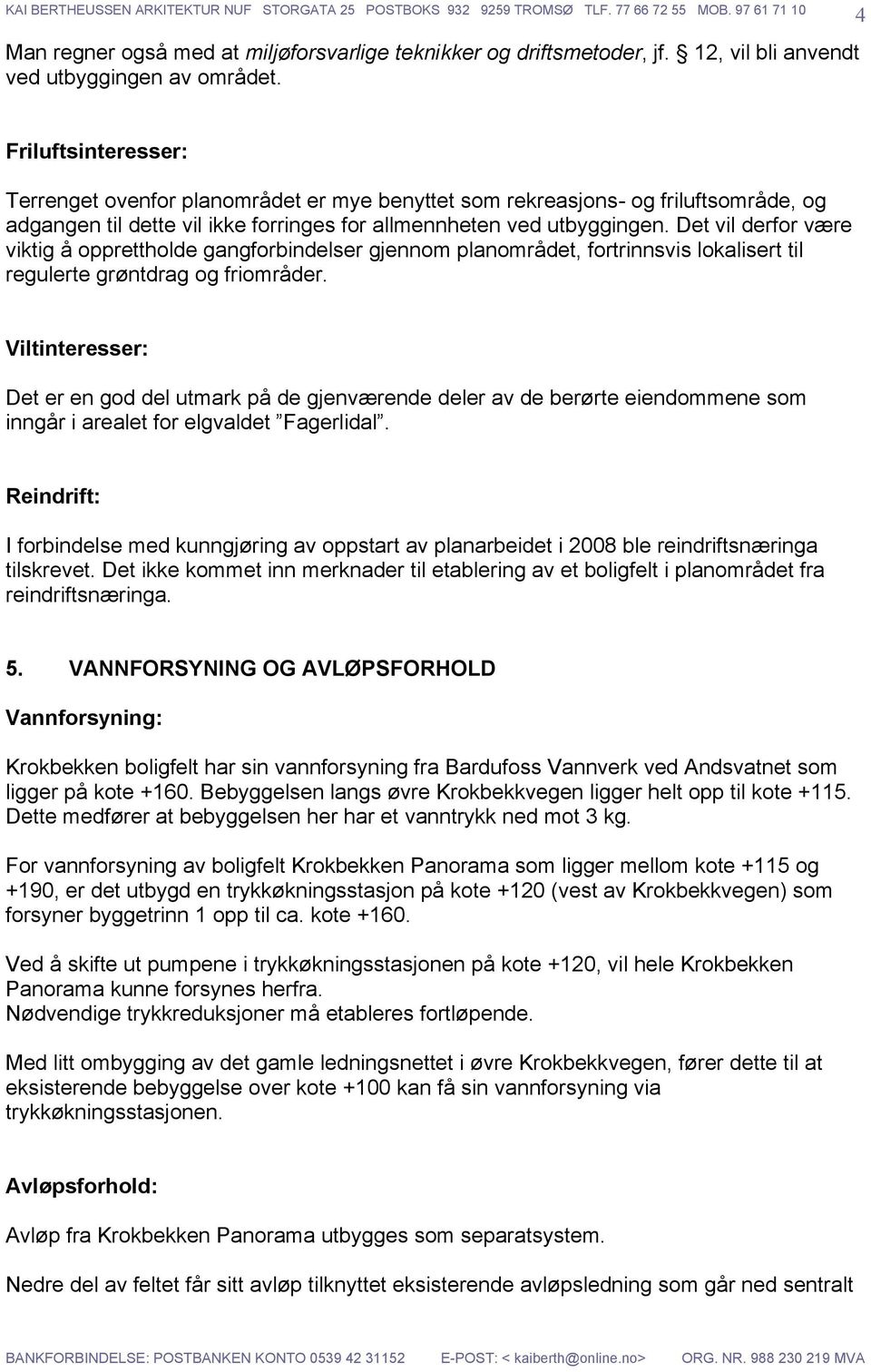 Det vil derfor være viktig å opprettholde gangforbindelser gjennom planområdet, fortrinnsvis lokalisert til regulerte grøntdrag og friområder.