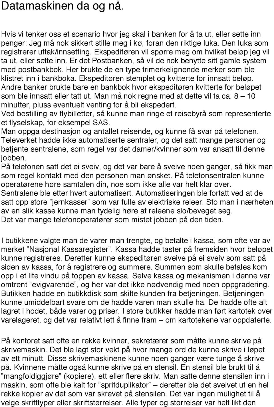 Her brukte de en type frimerkelignende merker som ble klistret inn i bankboka. Ekspeditøren stemplet og kvitterte for innsatt beløp.