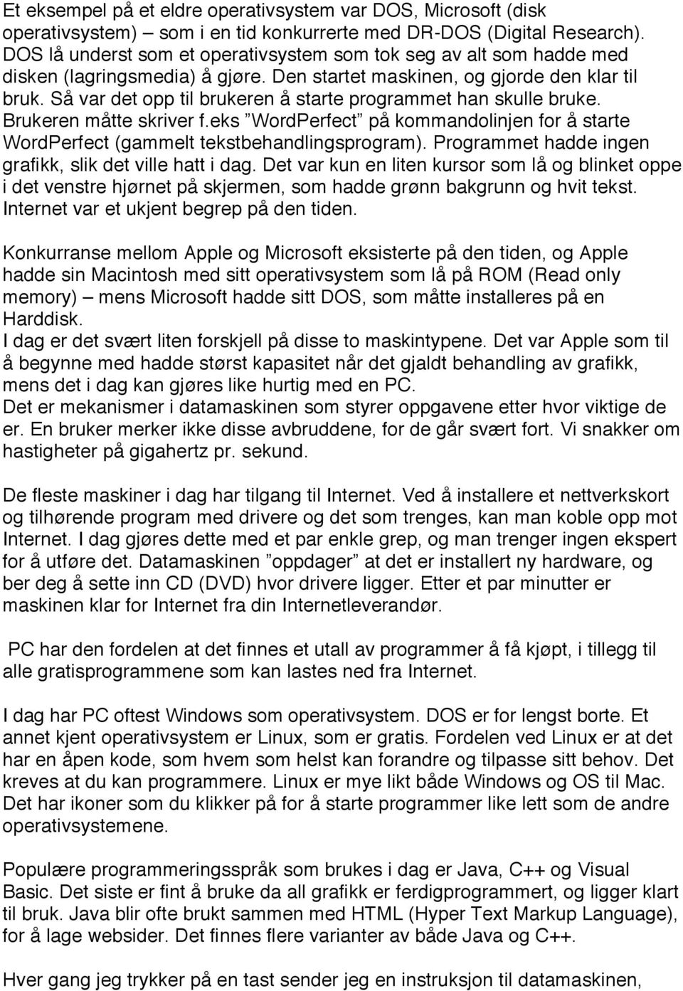 Så var det opp til brukeren å starte programmet han skulle bruke. Brukeren måtte skriver f.eks WordPerfect på kommandolinjen for å starte WordPerfect (gammelt tekstbehandlingsprogram).