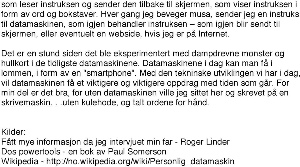 Det er en stund siden det ble eksperimentert med dampdrevne monster og hullkort i de tidligste datamaskinene. Datamaskinene i dag kan man få i lommen, i form av en "smartphone".