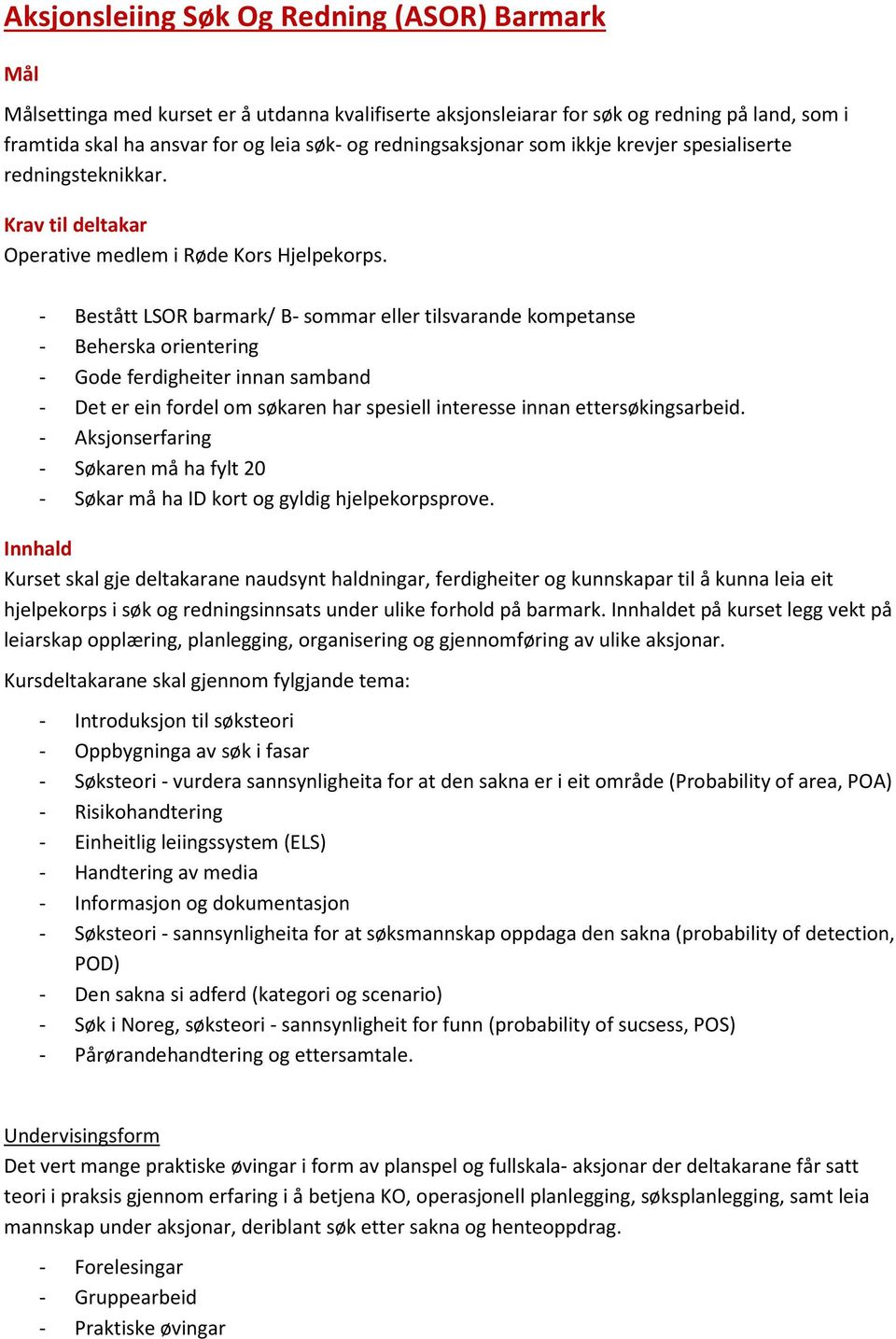 - Bestått LSOR barmark/ B- sommar eller tilsvarande kompetanse - Beherska orientering - Gode ferdigheiter innan samband - Det er ein fordel om søkaren har spesiell interesse innan ettersøkingsarbeid.