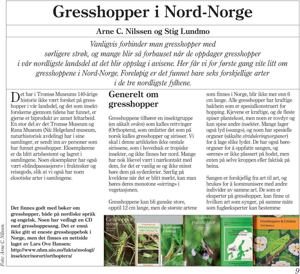 Her får vi for første gang vite litt om gresshoppene i Nord-Norge. Foreløpig er det funnet bare seks forskjellige arter i de tre nordligste fylkene.