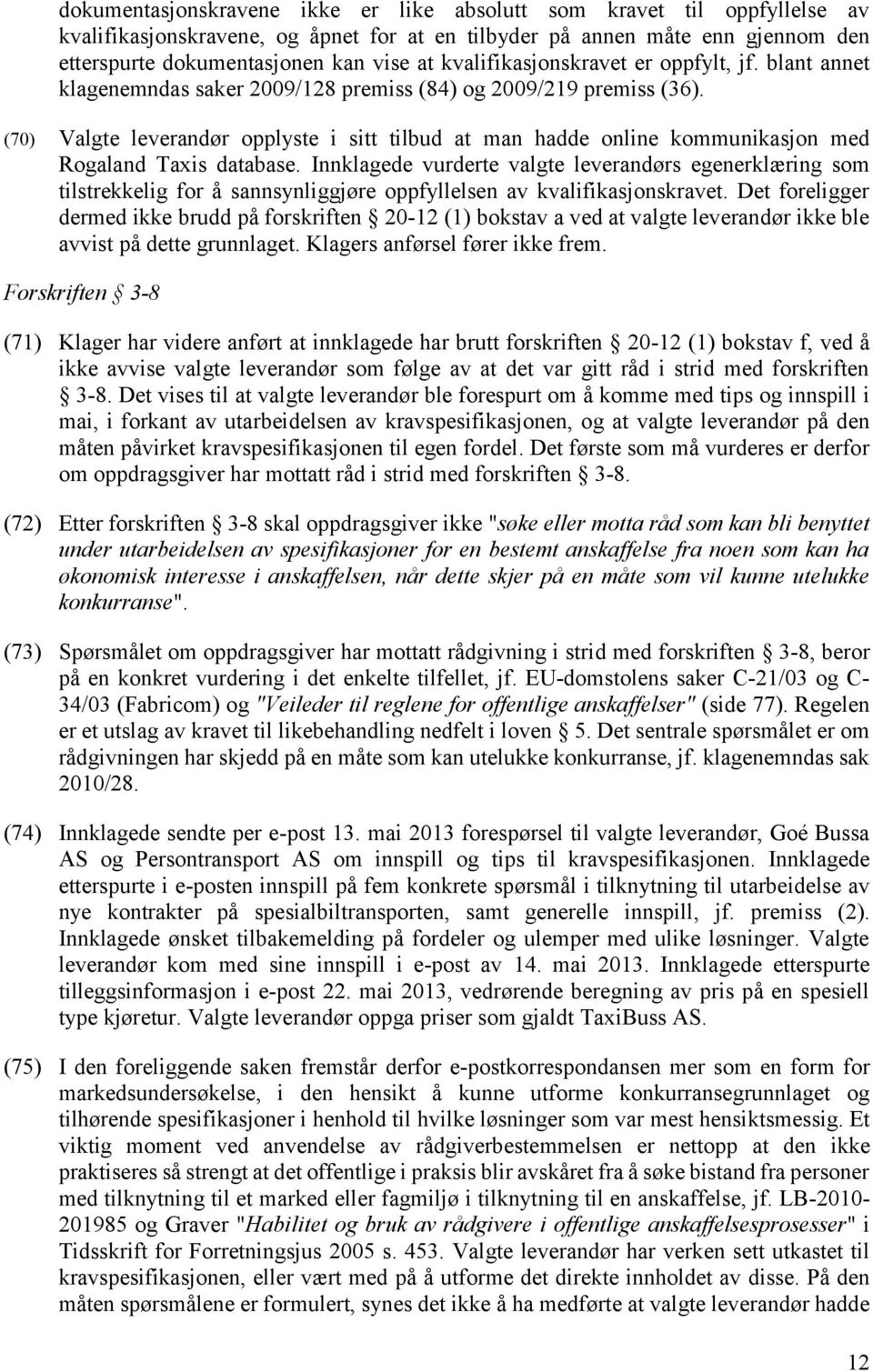 (70) Valgte leverandør opplyste i sitt tilbud at man hadde online kommunikasjon med Rogaland Taxis database.