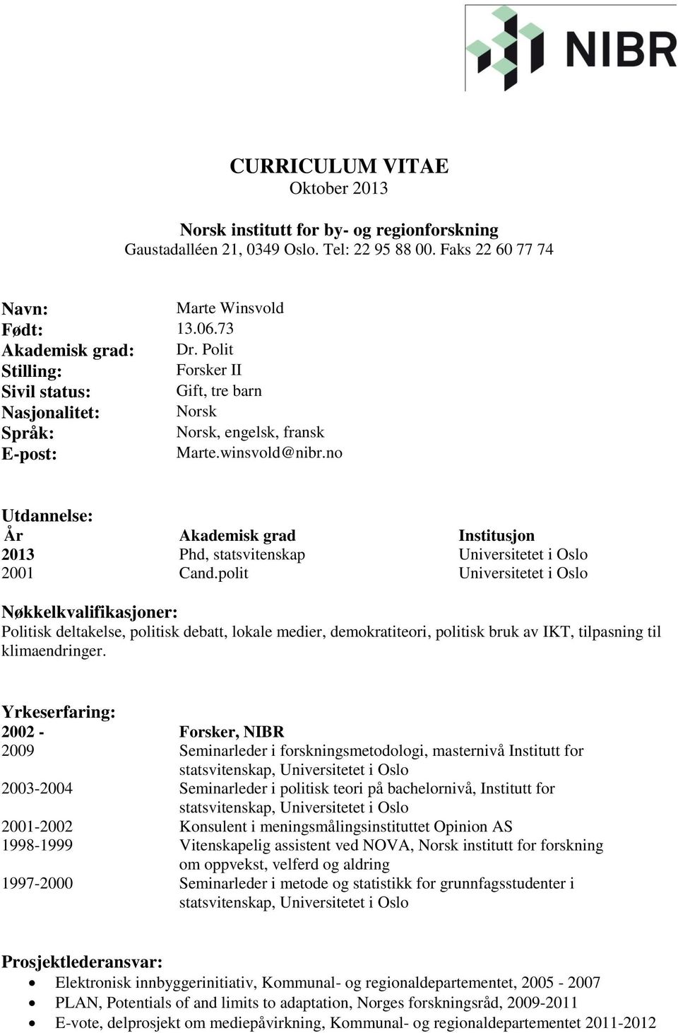 no Utdannelse: År Akademisk grad Institusjon 2013 Phd, statsvitenskap Universitetet i Oslo 2001 Cand.