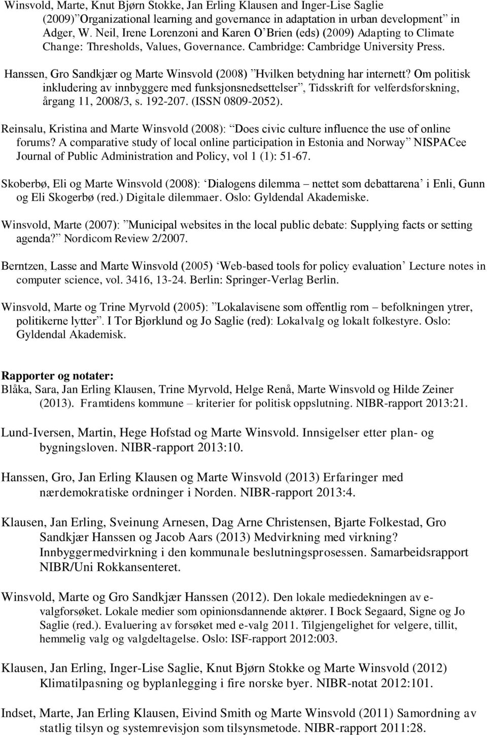 Hanssen, Gro Sandkjær og Marte Winsvold (2008) Hvilken betydning har internett? Om politisk inkludering av innbyggere med funksjonsnedsettelser, Tidsskrift for velferdsforskning, årgang 11, 2008/3, s.