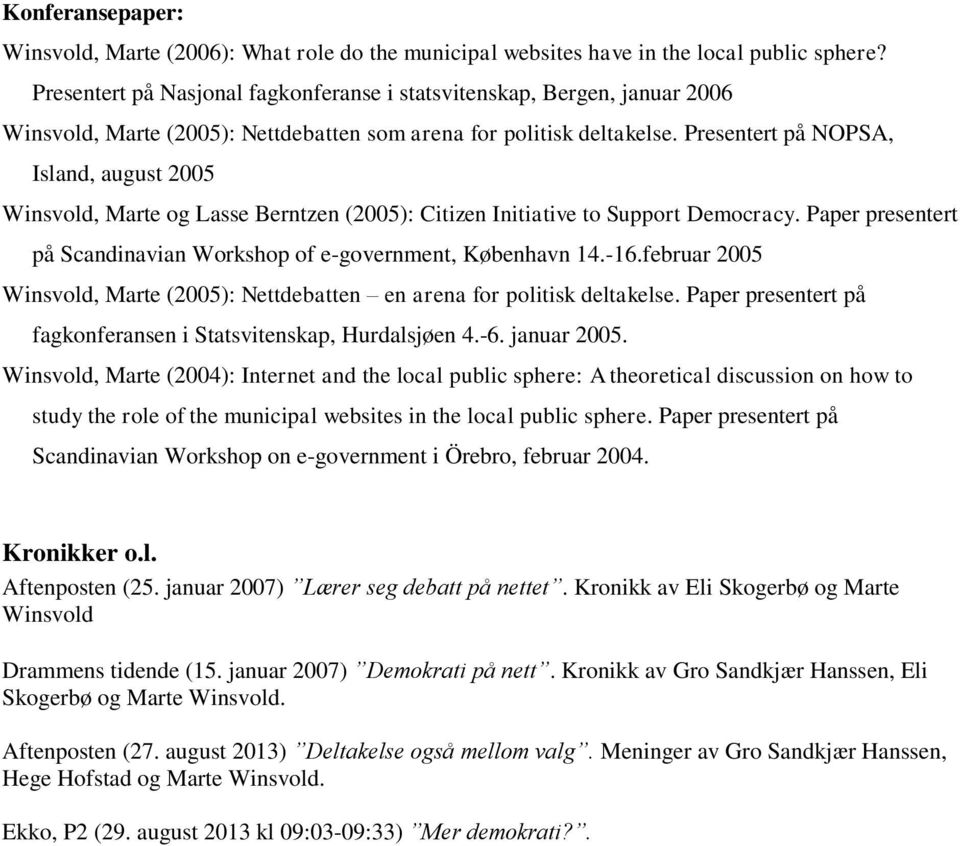 Presentert på NOPSA, Island, august 2005 Winsvold, Marte og Lasse Berntzen (2005): Citizen Initiative to Support Democracy. Paper presentert på Scandinavian Workshop of e-government, København 14.-16.