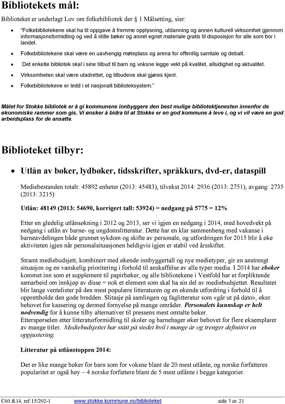 Det enkelte biblitek skal i sine tilbud til barn g vksne legge vekt på kvalitet, allsidighet g aktualitet. Virksmheten skal være utadrettet, g tilbudene skal gjøres kjent.