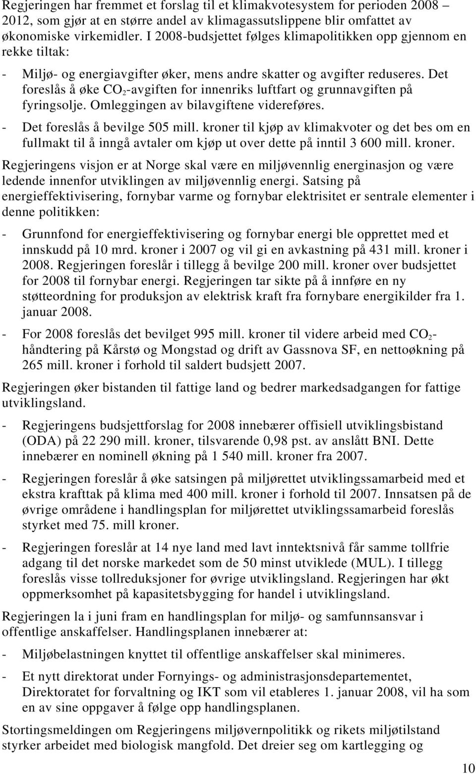 Det foreslås å øke CO 2 -avgiften for innenriks luftfart og grunnavgiften på fyringsolje. Omleggingen av bilavgiftene videreføres. - Det foreslås å bevilge 505 mill.