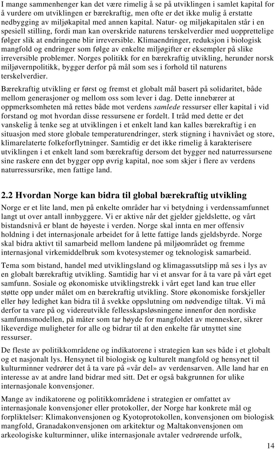 Klimaendringer, reduksjon i biologisk mangfold og endringer som følge av enkelte miljøgifter er eksempler på slike irreversible problemer.