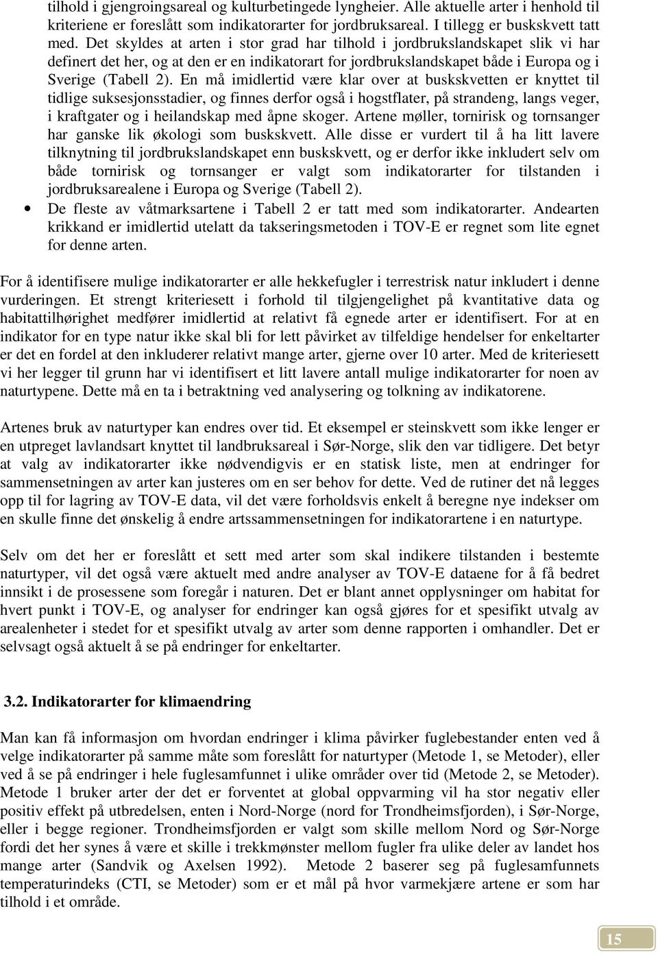 En må imidlertid være klar over at buskskvetten er knyttet til tidlige suksesjonsstadier, og finnes derfor også i hogstflater, på strandeng, langs veger, i kraftgater og i heilandskap med åpne skoger.